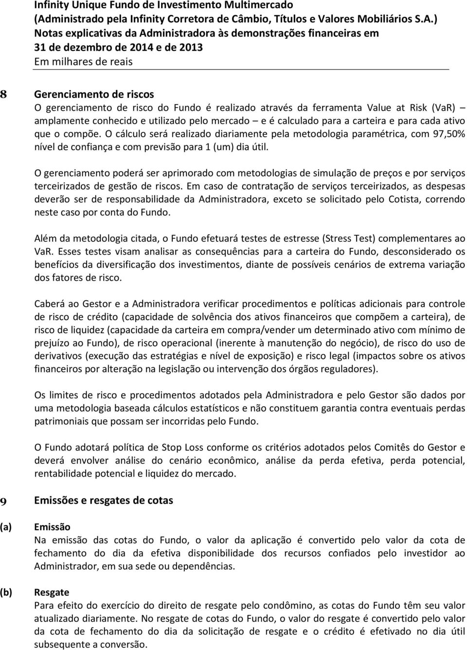 O gerenciamento poderá ser aprimorado com metodologias de simulação de preços e por serviços terceirizados de gestão de riscos.