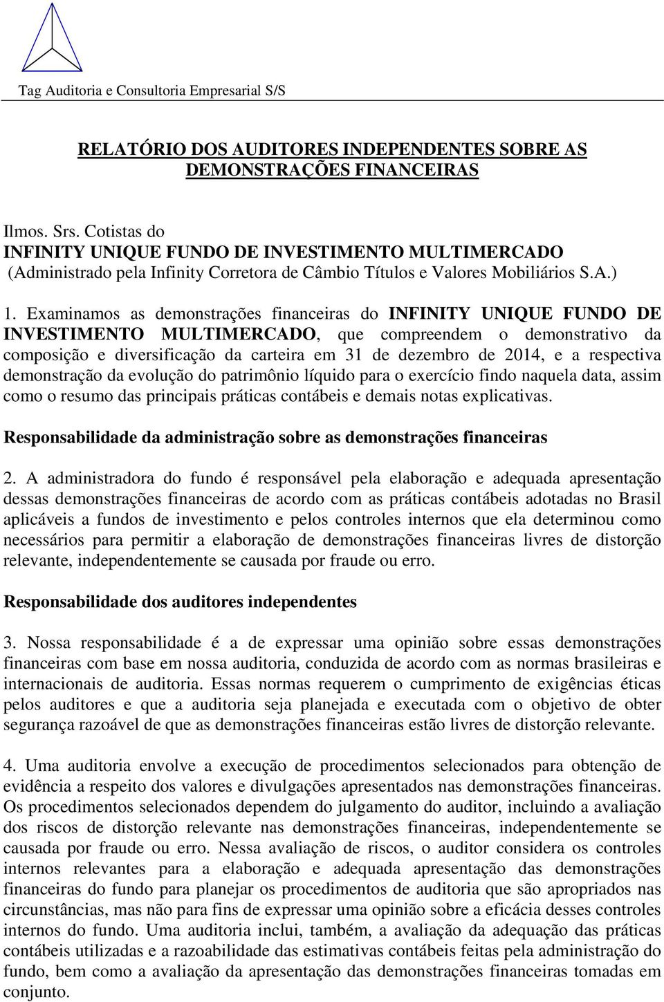 Examinamos as demonstrações financeiras do INFINITY UNIQUE FUNDO DE INVESTIMENTO MULTIMERCADO, que compreendem o demonstrativo da composição e diversificação da carteira em 31 de dezembro de 2014, e