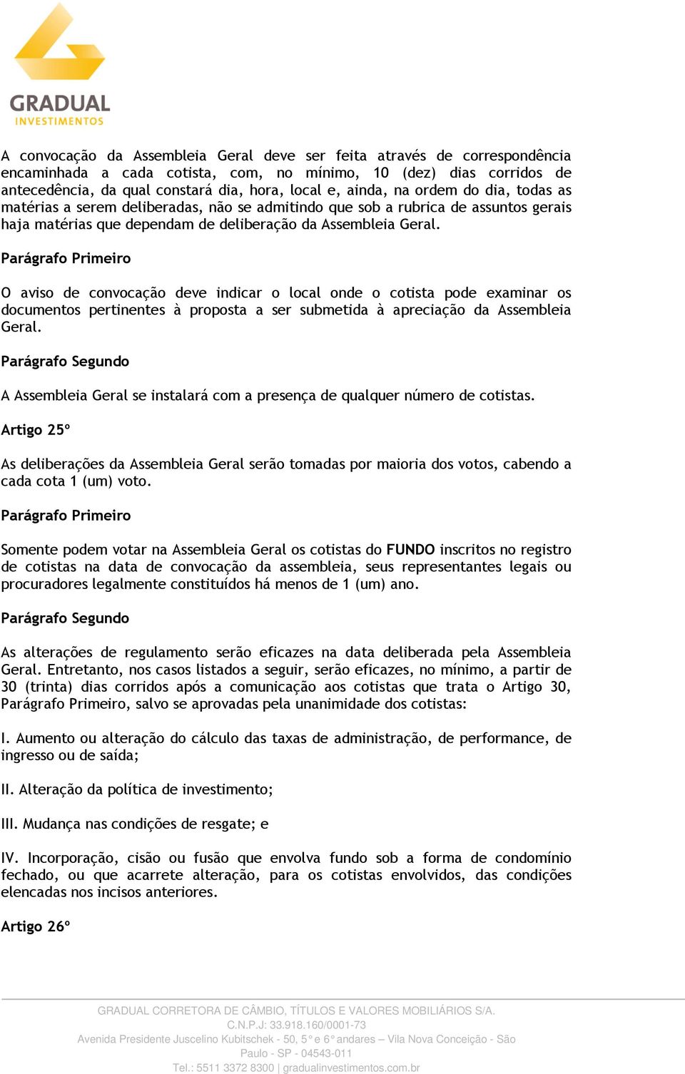 O aviso de convocação deve indicar o local onde o cotista pode examinar os documentos pertinentes à proposta a ser submetida à apreciação da Assembleia Geral.