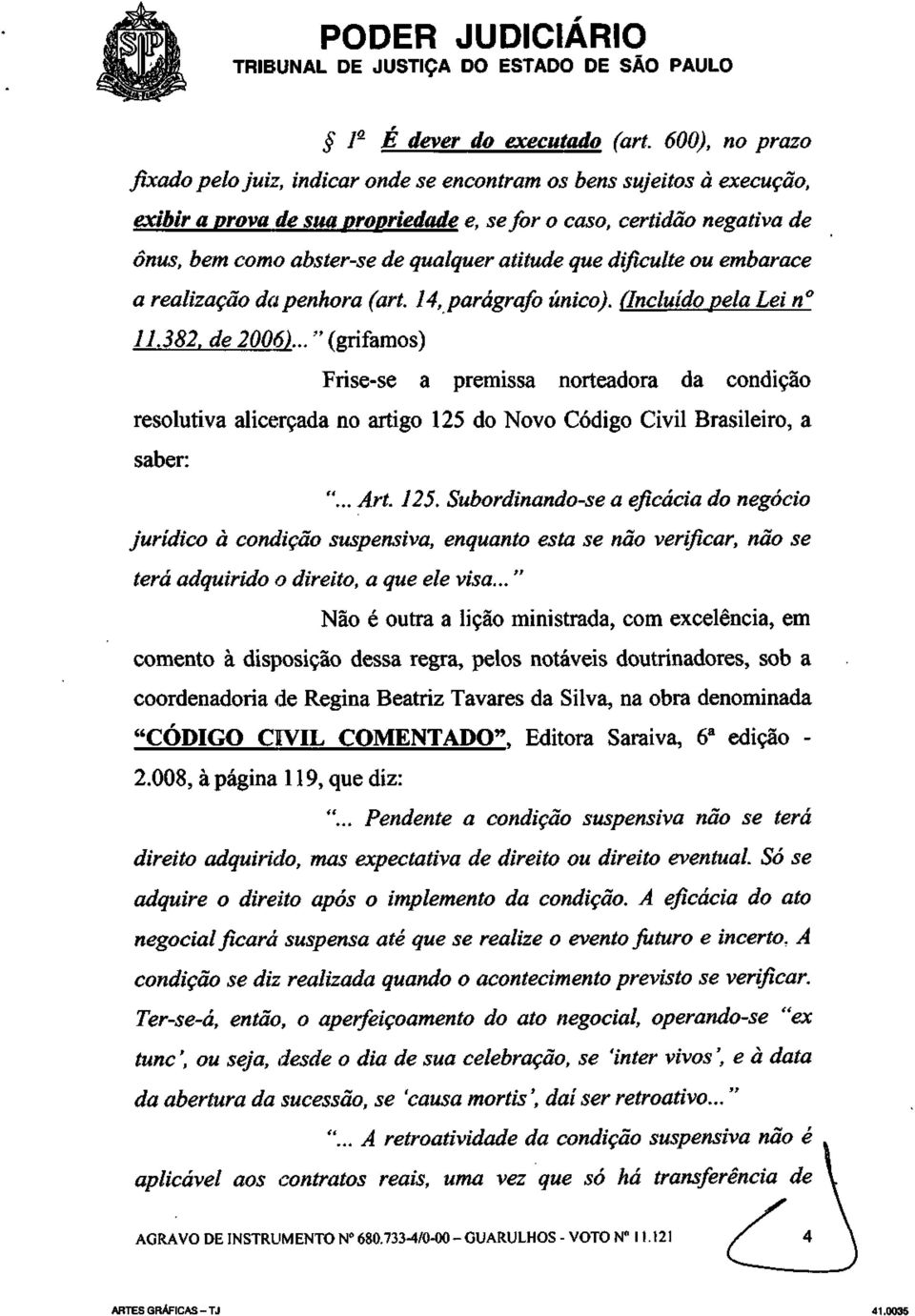 atitude que dificulte ou embarace a realização dapenhora (art. 14, parágrafo único). (Incluído pela Lei n 11.382. de 2006).