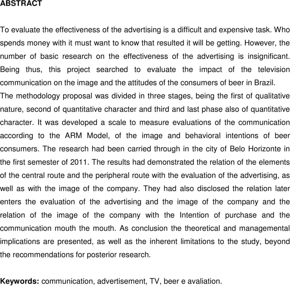 Being thus, this project searched to evaluate the impact of the television communication on the image and the attitudes of the consumers of beer in Brazil.