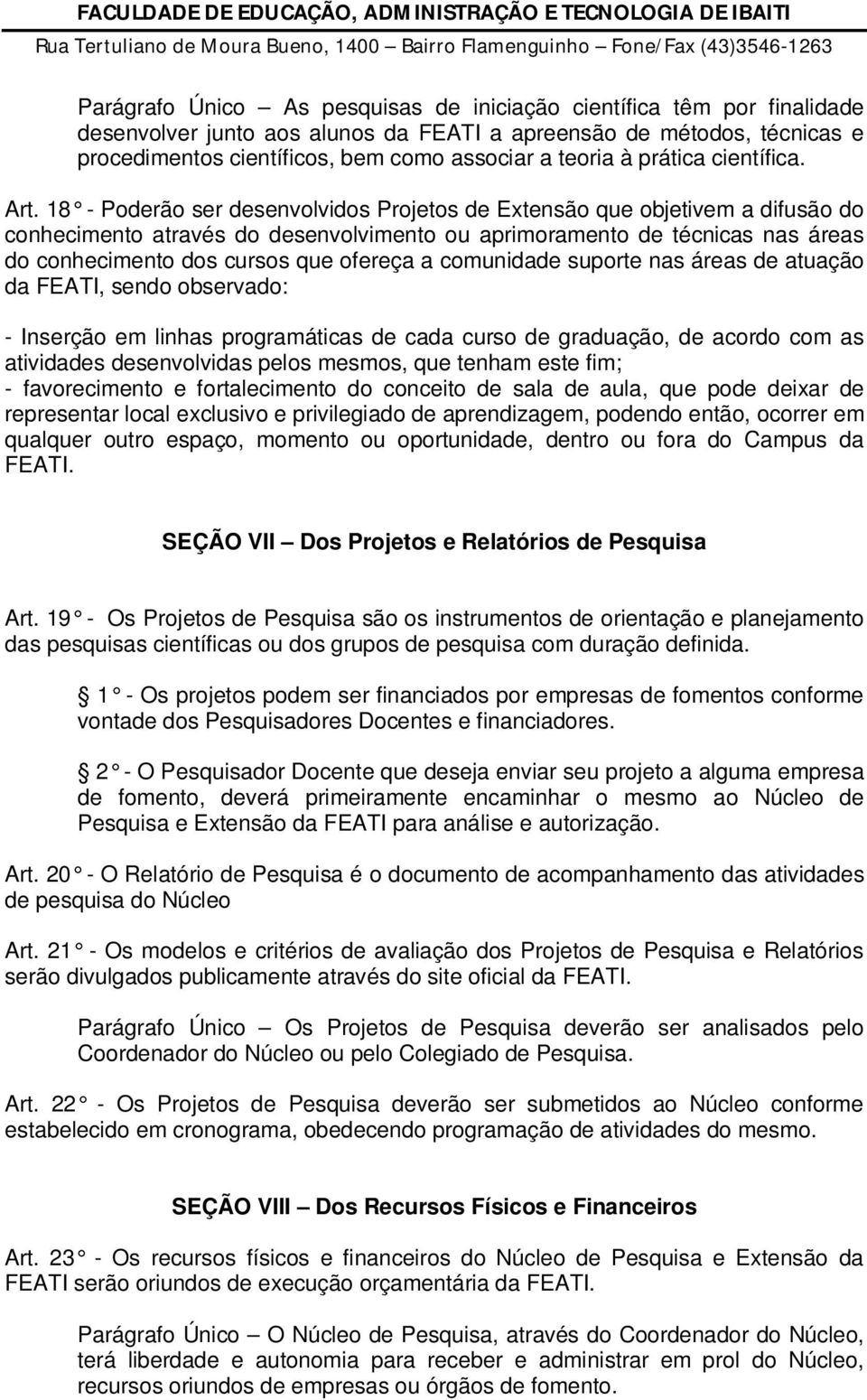 18 - Poderão ser desenvolvidos Projetos de Extensão que objetivem a difusão do conhecimento através do desenvolvimento ou aprimoramento de técnicas nas áreas do conhecimento dos cursos que ofereça a