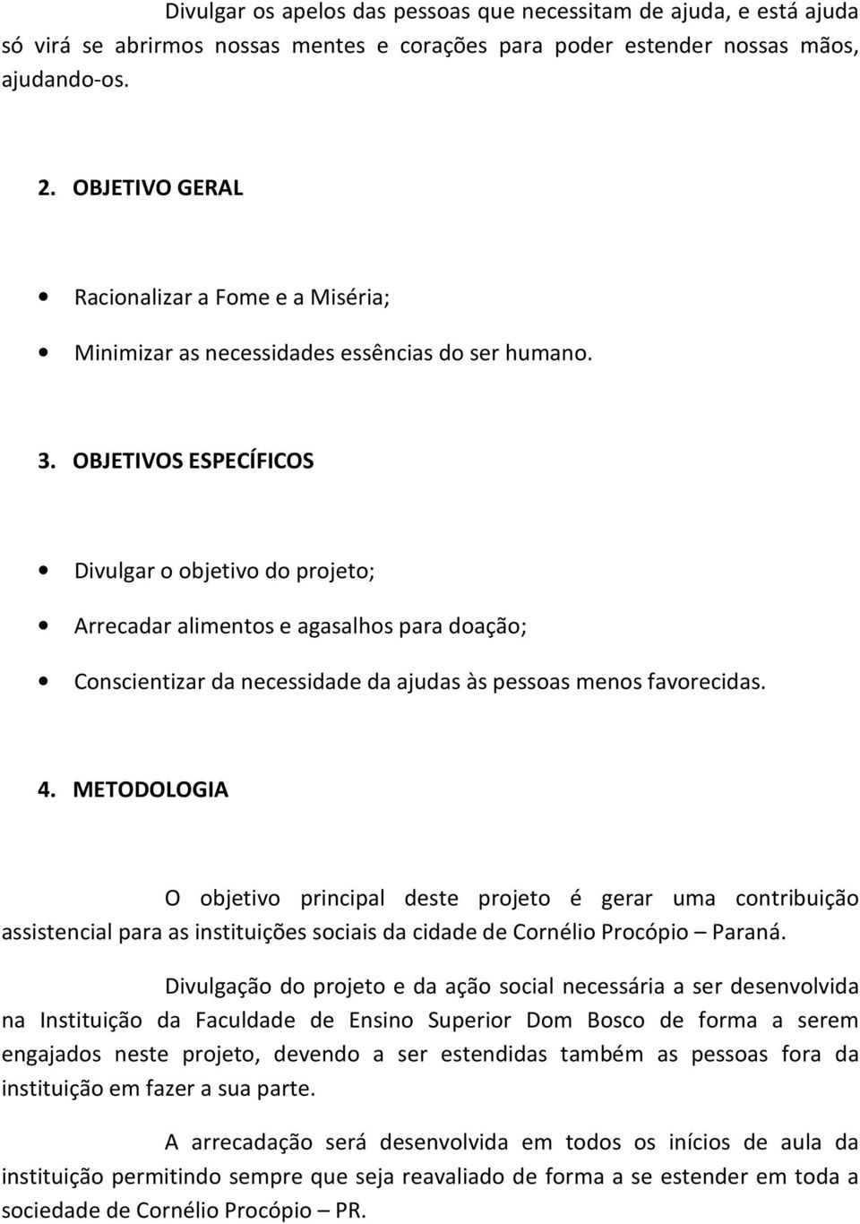 OBJETIVOS ESPECÍFICOS Divulgar o objetivo do projeto; Arrecadar alimentos e agasalhos para doação; Conscientizar da necessidade da ajudas às pessoas menos favorecidas. 4.