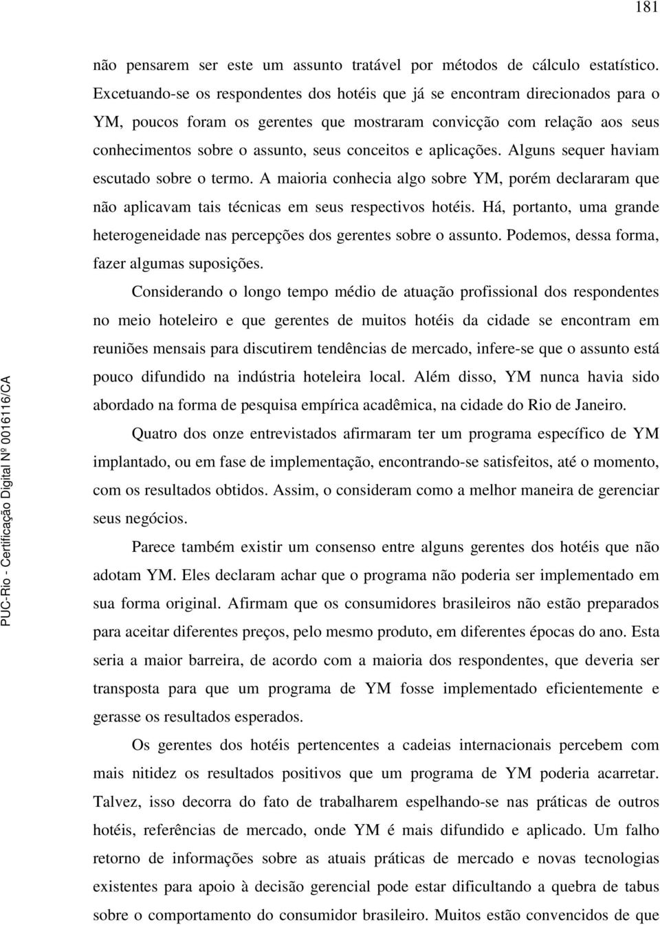 conceitos e aplicações. Alguns sequer haviam escutado sobre o termo. A maioria conhecia algo sobre YM, porém declararam que não aplicavam tais técnicas em seus respectivos hotéis.