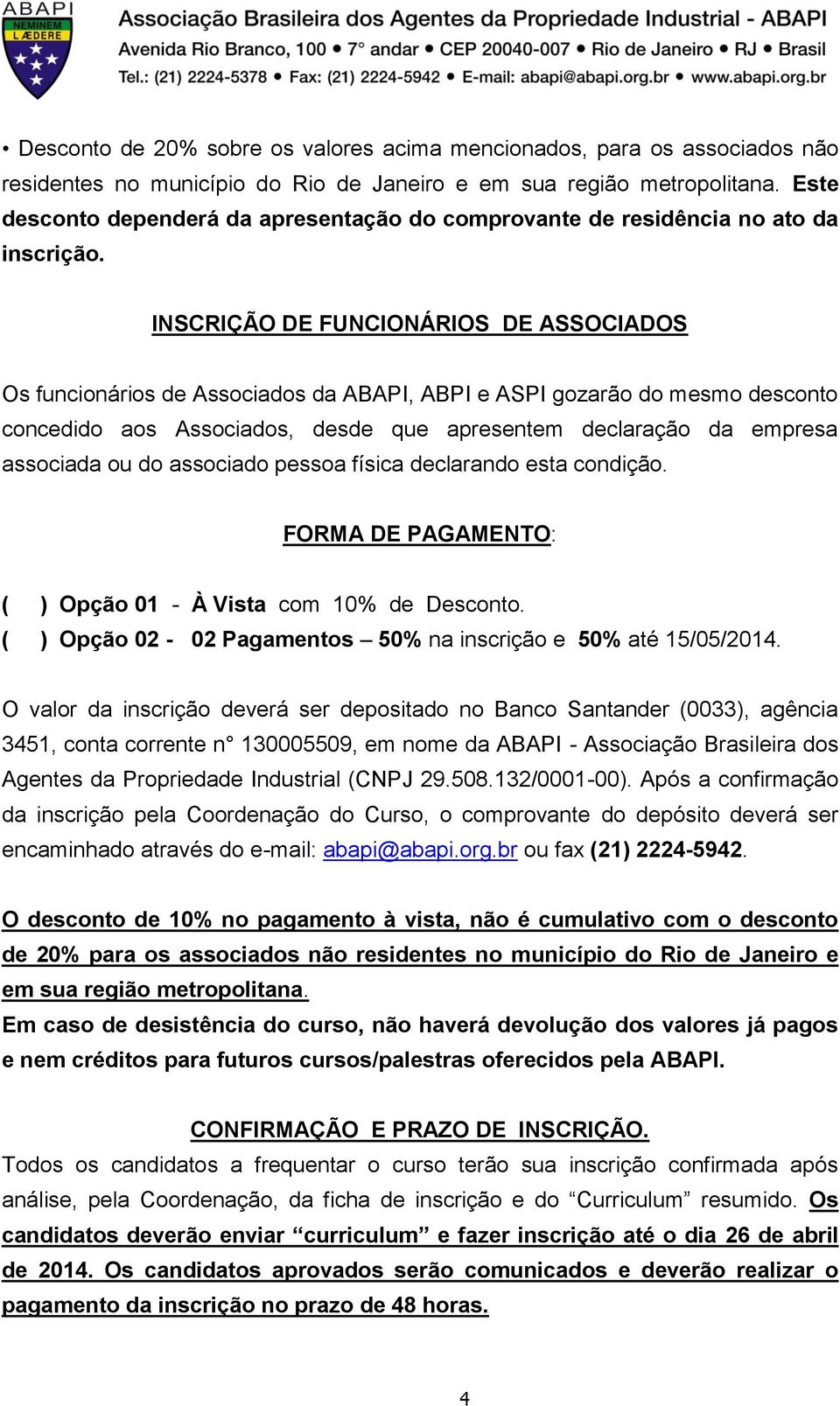 INSCRIÇÃO DE FUNCIONÁRIOS DE ASSOCIADOS Os funcionários de Associados da ABAPI, ABPI e ASPI gozarão do mesmo desconto concedido aos Associados, desde que apresentem declaração da empresa associada ou