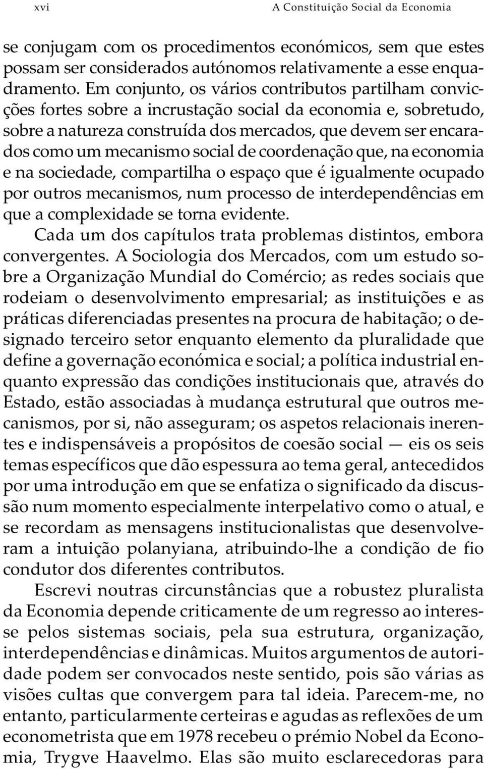 social de coordenação que, na economia e na sociedade, compartilha o espaço que é igualmente ocupado por outros mecanismos, num processo de interdependências em que a complexidade se torna evidente.