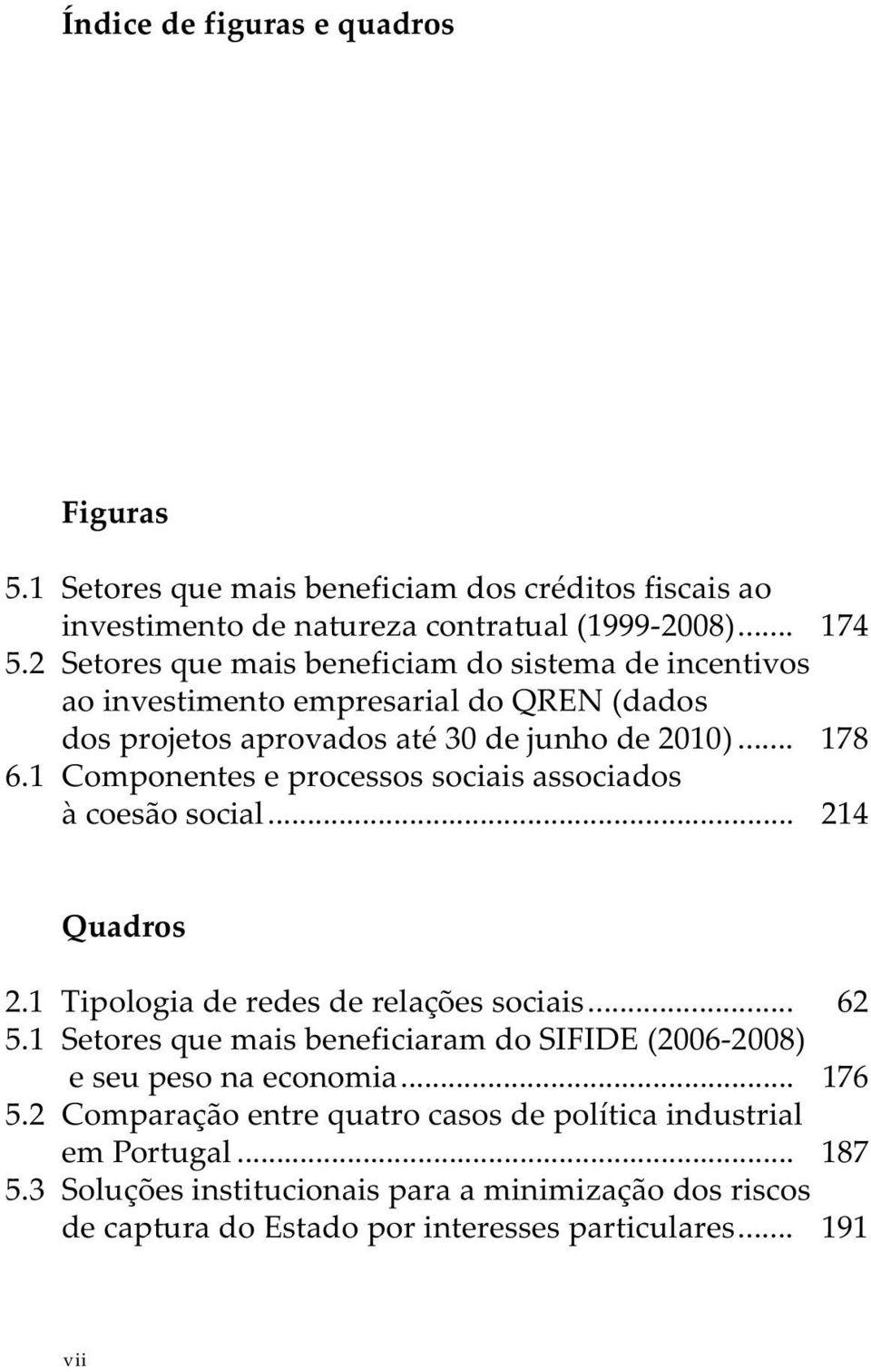 1 Componentes e processos sociais associados à coesão social... 214 Quadros 2.1 Tipologia de redes de relações sociais... 62 5.