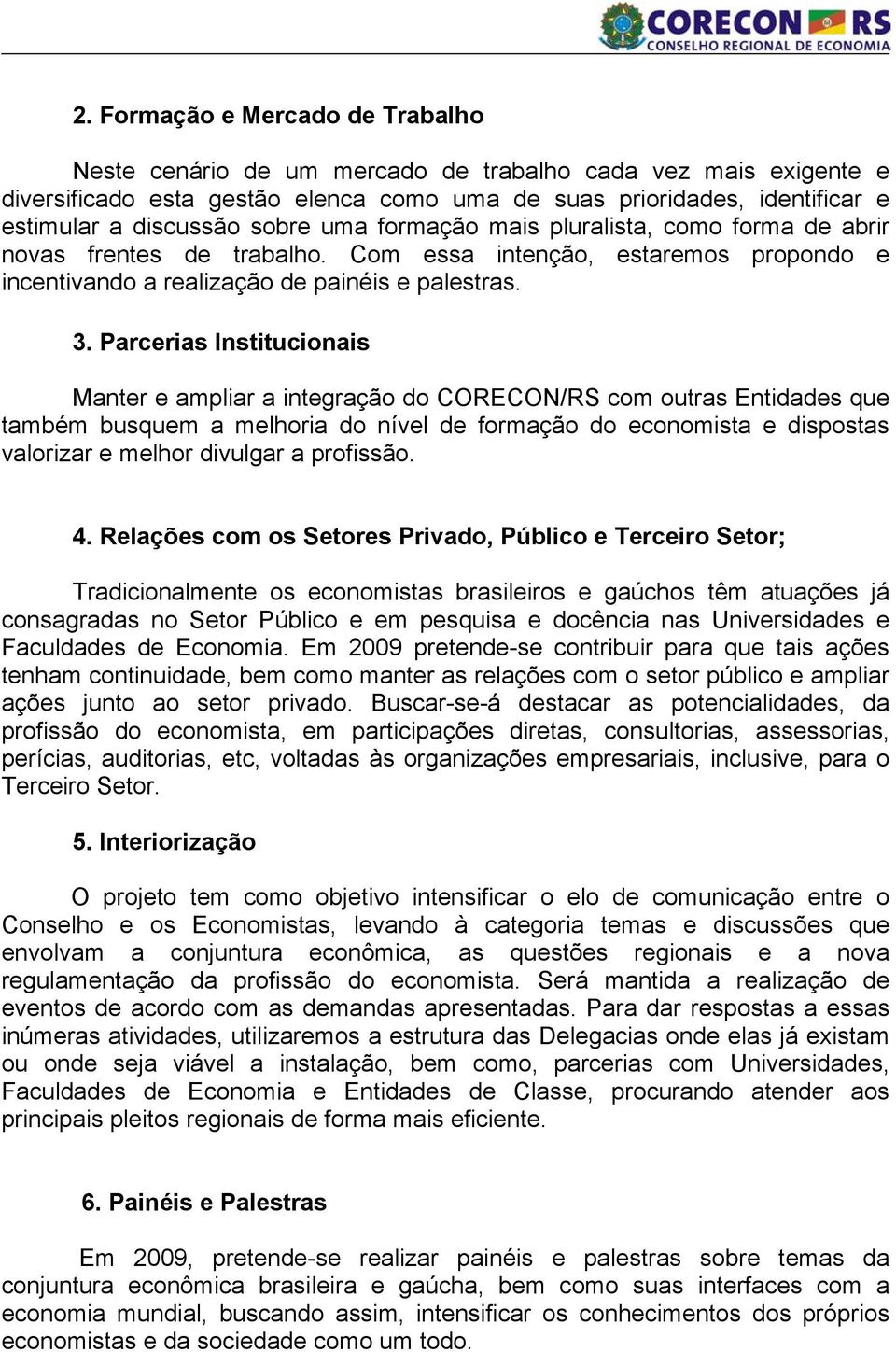 Parcerias Institucionais Manter e ampliar a integração do CORECON/RS com outras Entidades que também busquem a melhoria do nível de formação do economista e dispostas valorizar e melhor divulgar a