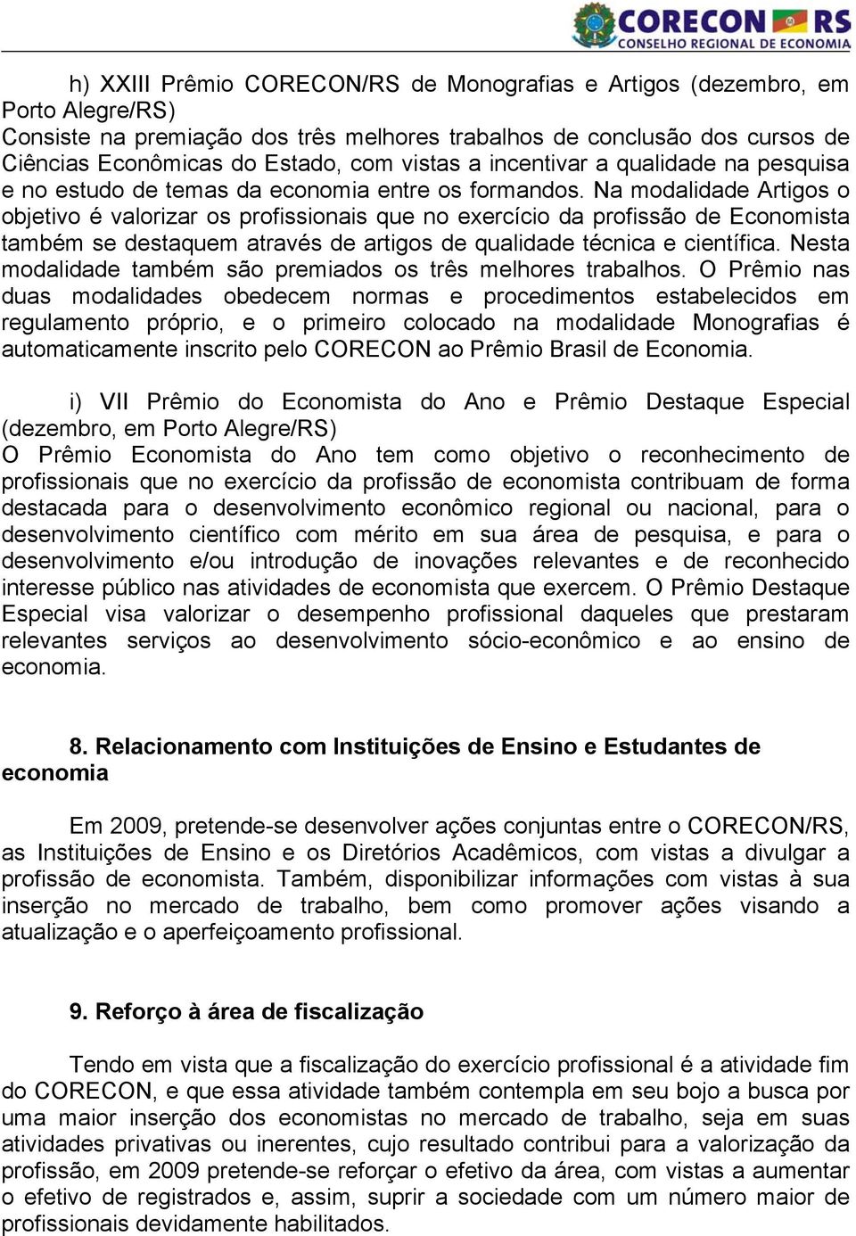 Na modalidade Artigos o objetivo é valorizar os profissionais que no exercício da profissão de Economista também se destaquem através de artigos de qualidade técnica e científica.