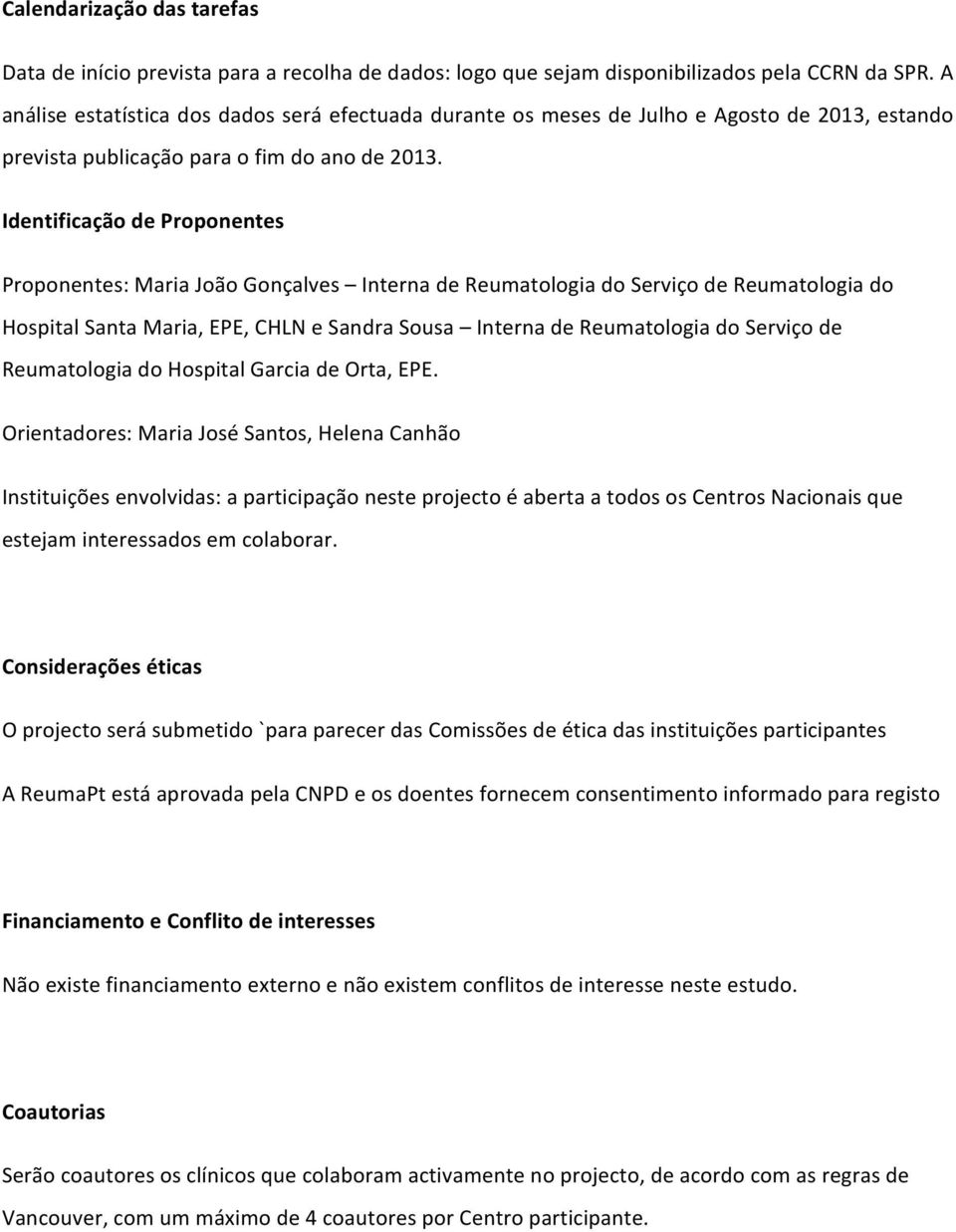 Identificação de Proponentes Proponentes: Maria João Gonçalves Interna de Reumatologia do Serviço de Reumatologia do Hospital Santa Maria, EPE, CHLN e Sandra Sousa Interna de Reumatologia do Serviço