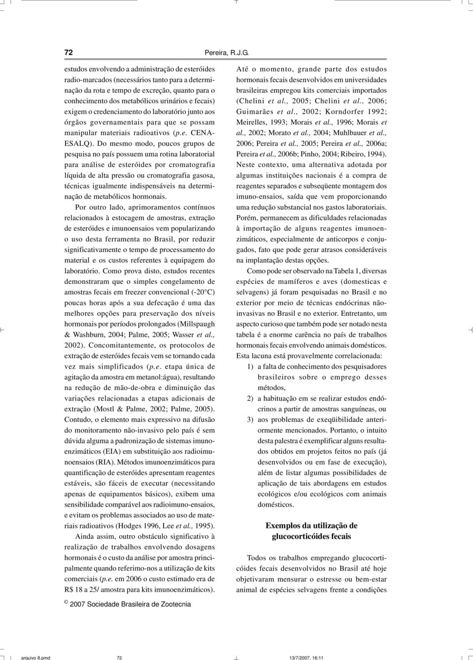 exigem o credenciamento do laboratório junto aos órgãos governamentais para que se possam manipular materiais radioativos (p.e. CENA- ESALQ).