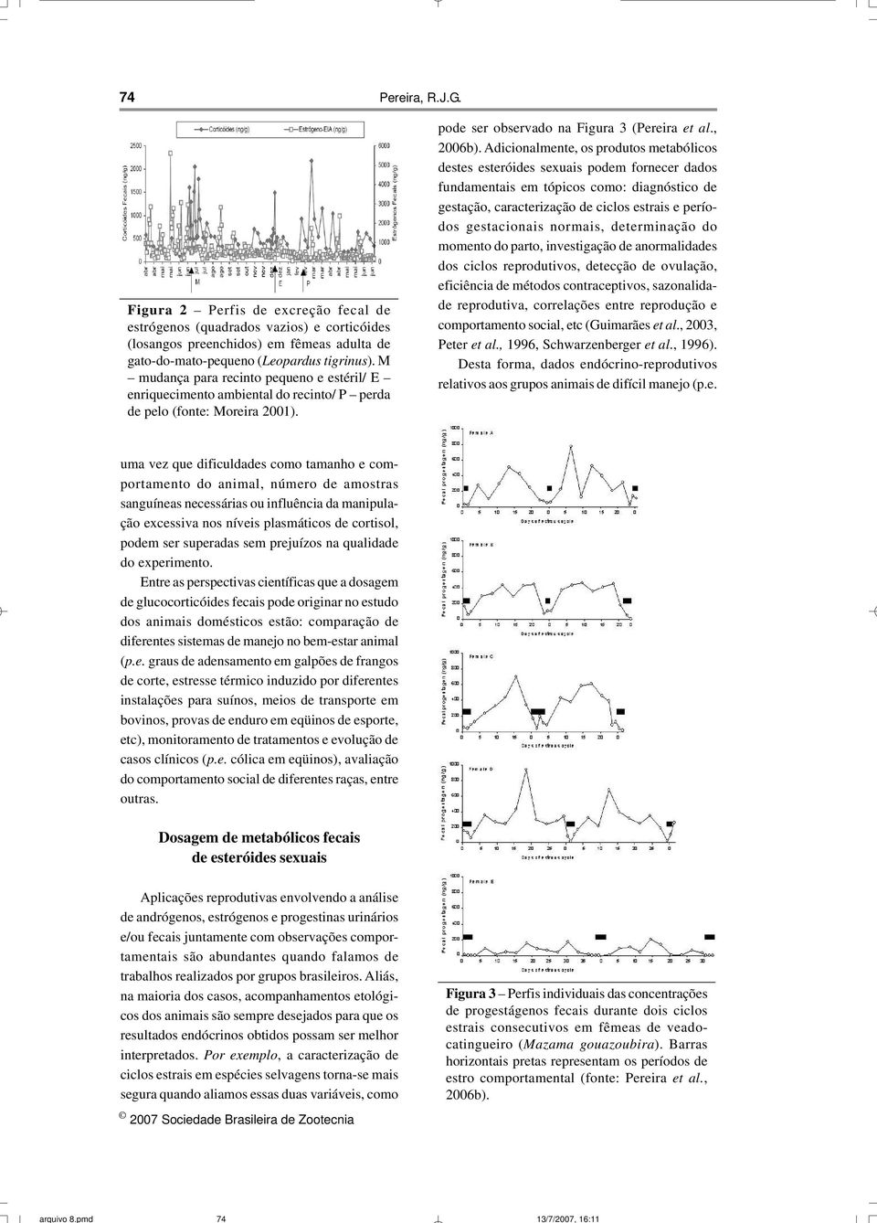 M mudança para recinto pequeno e estéril/ E enriquecimento ambiental do recinto/ P perda de pelo (fonte: Moreira 2001). pode ser observado na Figura 3 (Pereira et al., 2006b).