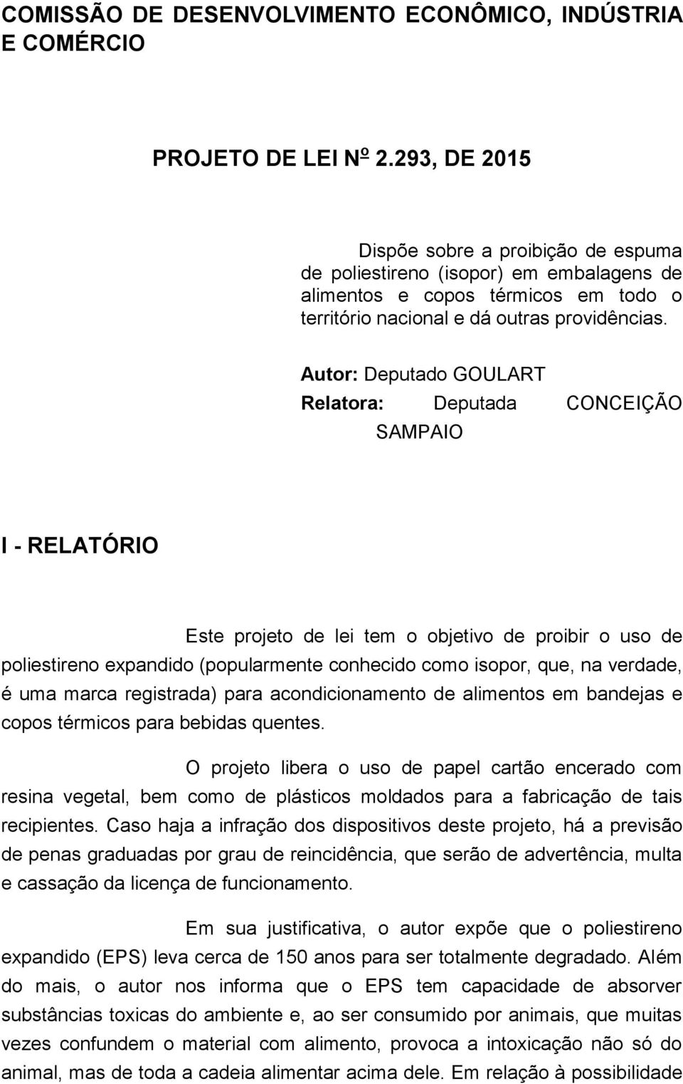 Autor: Deputado GOULART Relatora: Deputada CONCEIÇÃO SAMPAIO I - RELATÓRIO Este projeto de lei tem o objetivo de proibir o uso de poliestireno expandido (popularmente conhecido como isopor, que, na