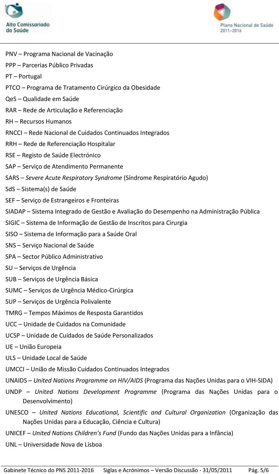 Respiratory Syndrome (Síndrome Respiratório Agudo) SdS Sistema(s) de Saúde SEF Serviço de Estrangeiros e Fronteiras SIADAP Sistema Integrado de Gestão e Avaliação do Desempenho na Administração