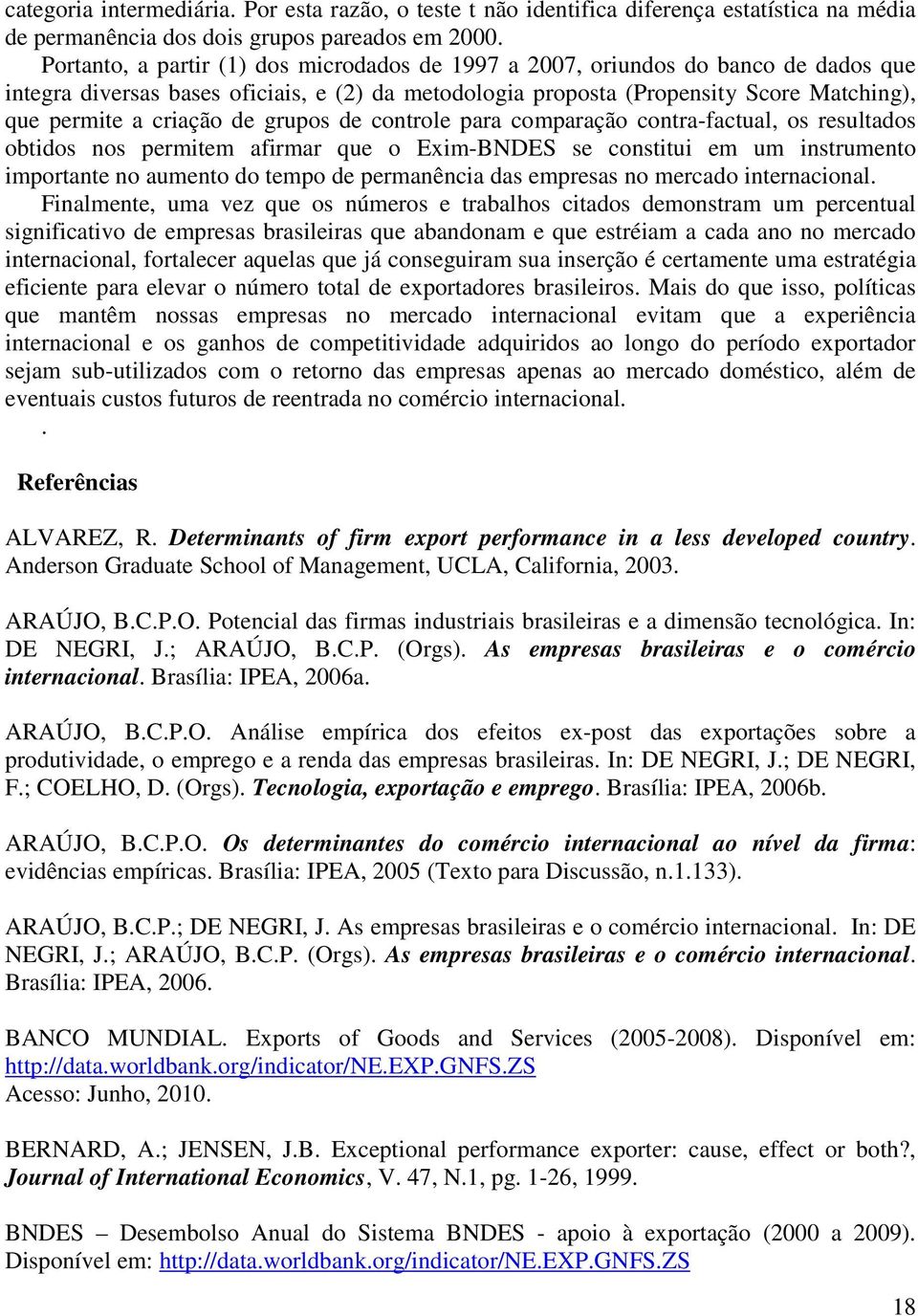 de grupos de controle para comparação contra-factual, os resultados obtidos nos permitem afirmar que o Exim-BNDES se constitui em um instrumento importante no aumento do tempo de permanência das