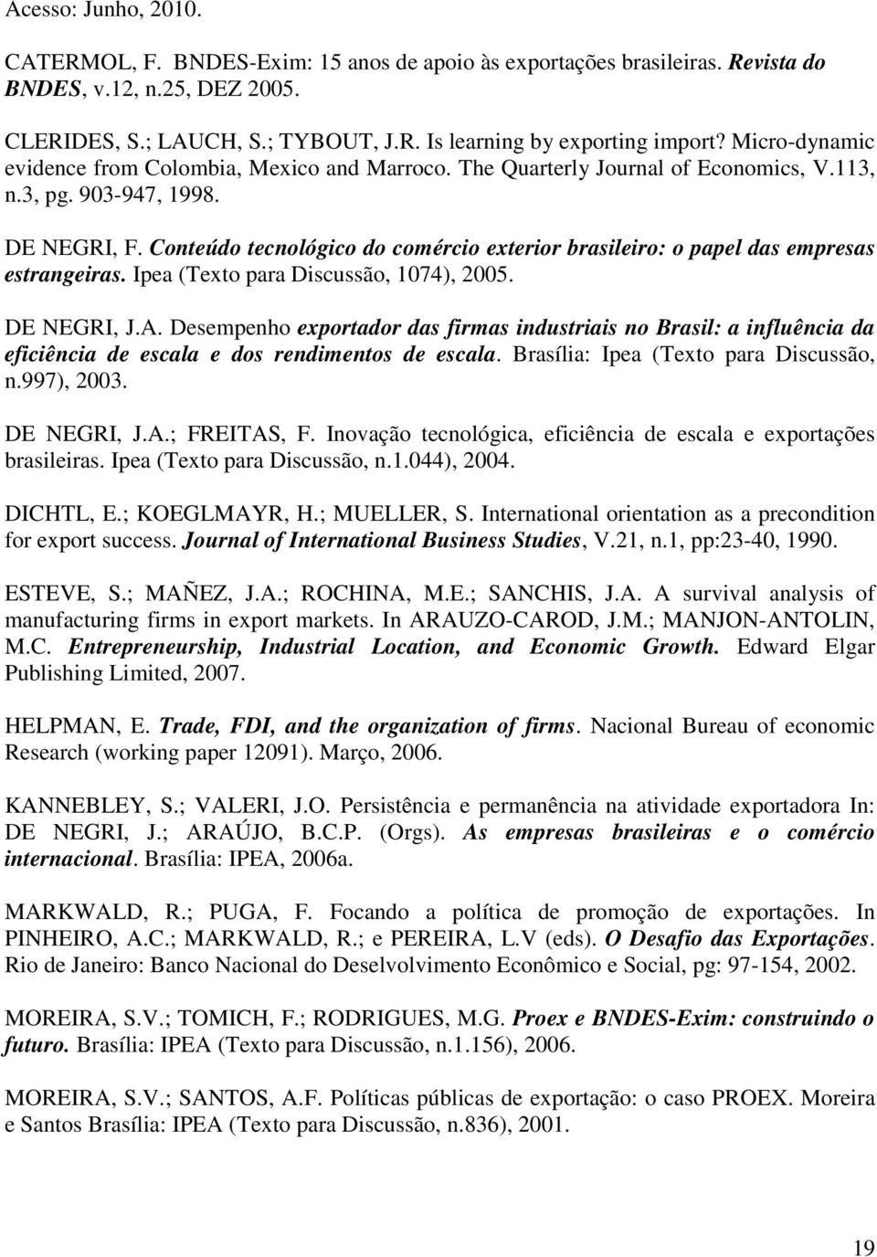 Conteúdo tecnológico do comércio exterior brasileiro: o papel das empresas estrangeiras. Ipea (Texto para Discussão, 1074), 2005. DE NEGRI, J.A.