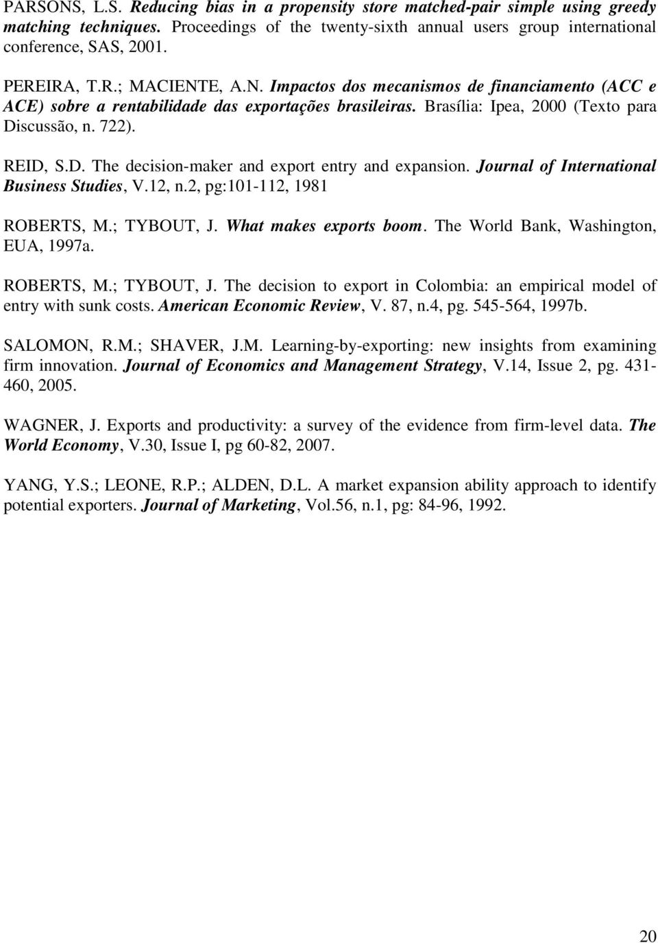scussão, n. 722). REID, S.D. The decision-maker and export entry and expansion. Journal of International Business Studies, V.12, n.2, pg:101-112, 1981 ROBERTS, M.; TYBOUT, J. What makes exports boom.