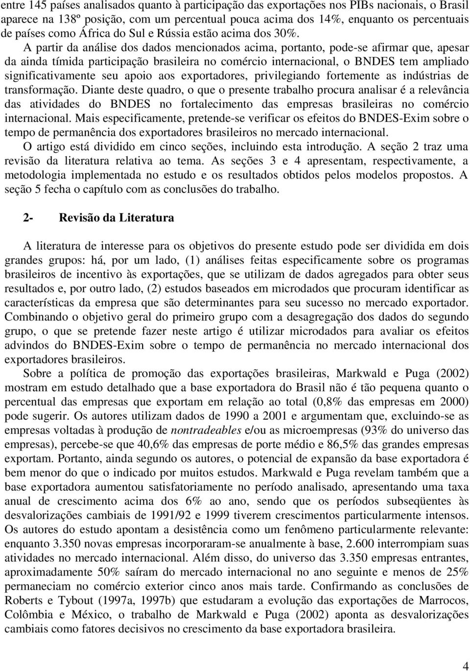 A partir da análise dos dados mencionados acima, portanto, pode-se afirmar que, apesar da ainda tímida participação brasileira no comércio internacional, o BNDES tem ampliado significativamente seu