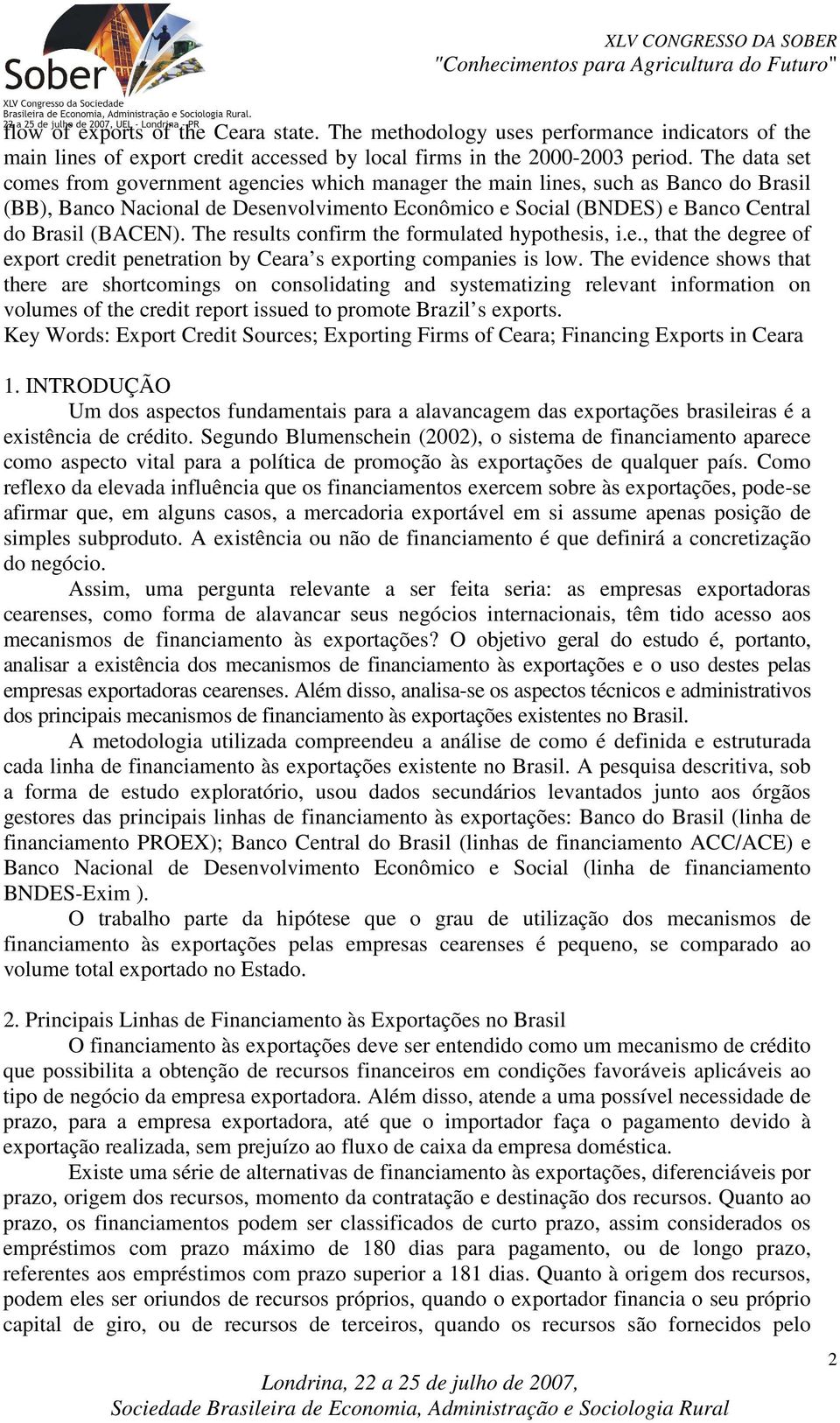 The results confirm the formulated hypothesis, i.e., that the degree of export credit penetration by Ceara s exporting companies is low.