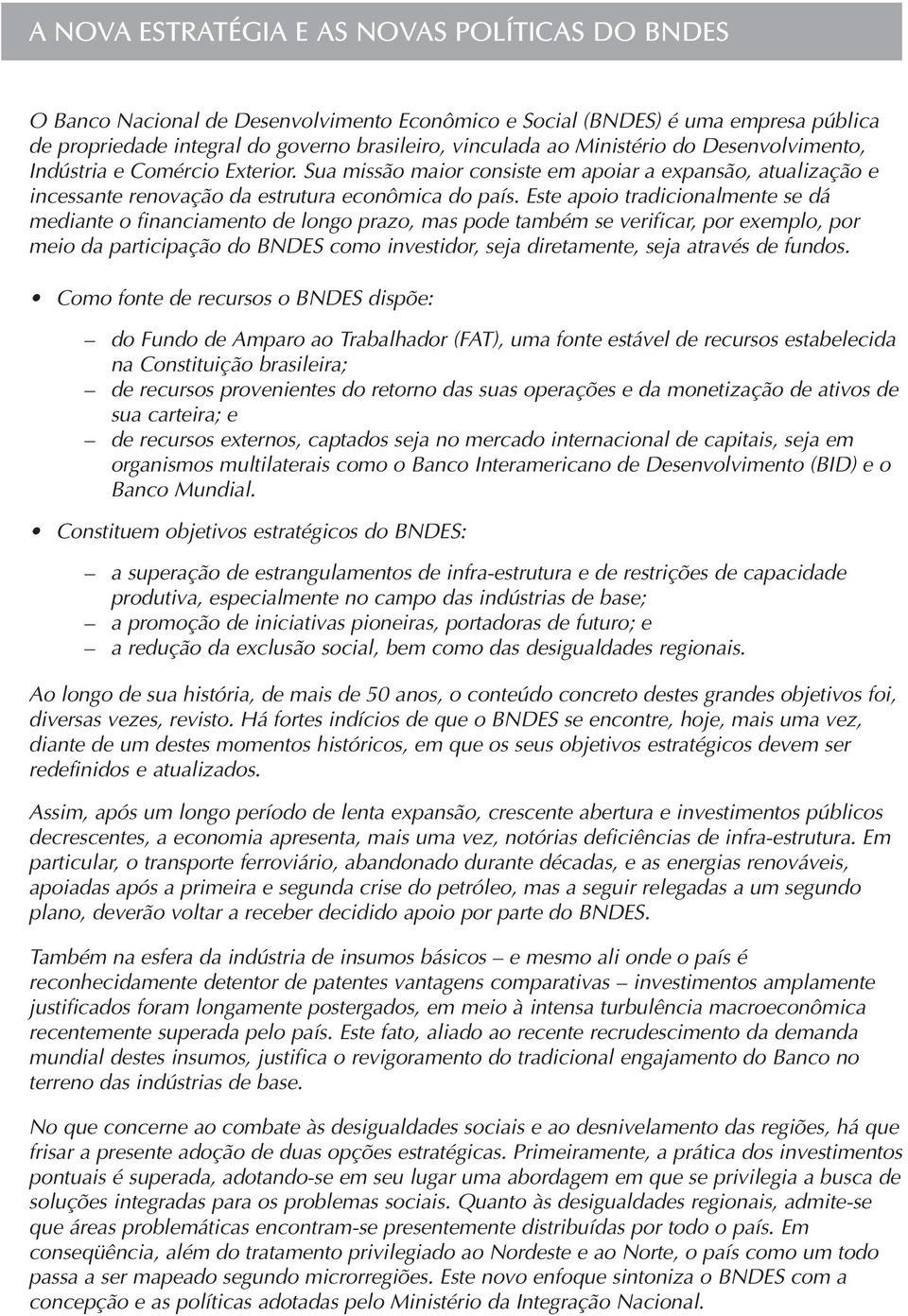 Este apoio tradicionalmente se dá mediante o financiamento de longo prazo, mas pode também se verificar, por exemplo, por meio da participação do BNDES como investidor, seja diretamente, seja através