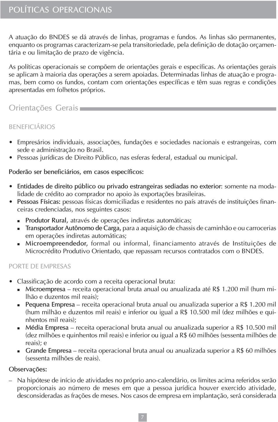 As políticas operacionais se compõem de orientações gerais e específicas. As orientações gerais se aplicam à maioria das operações a serem apoiadas.