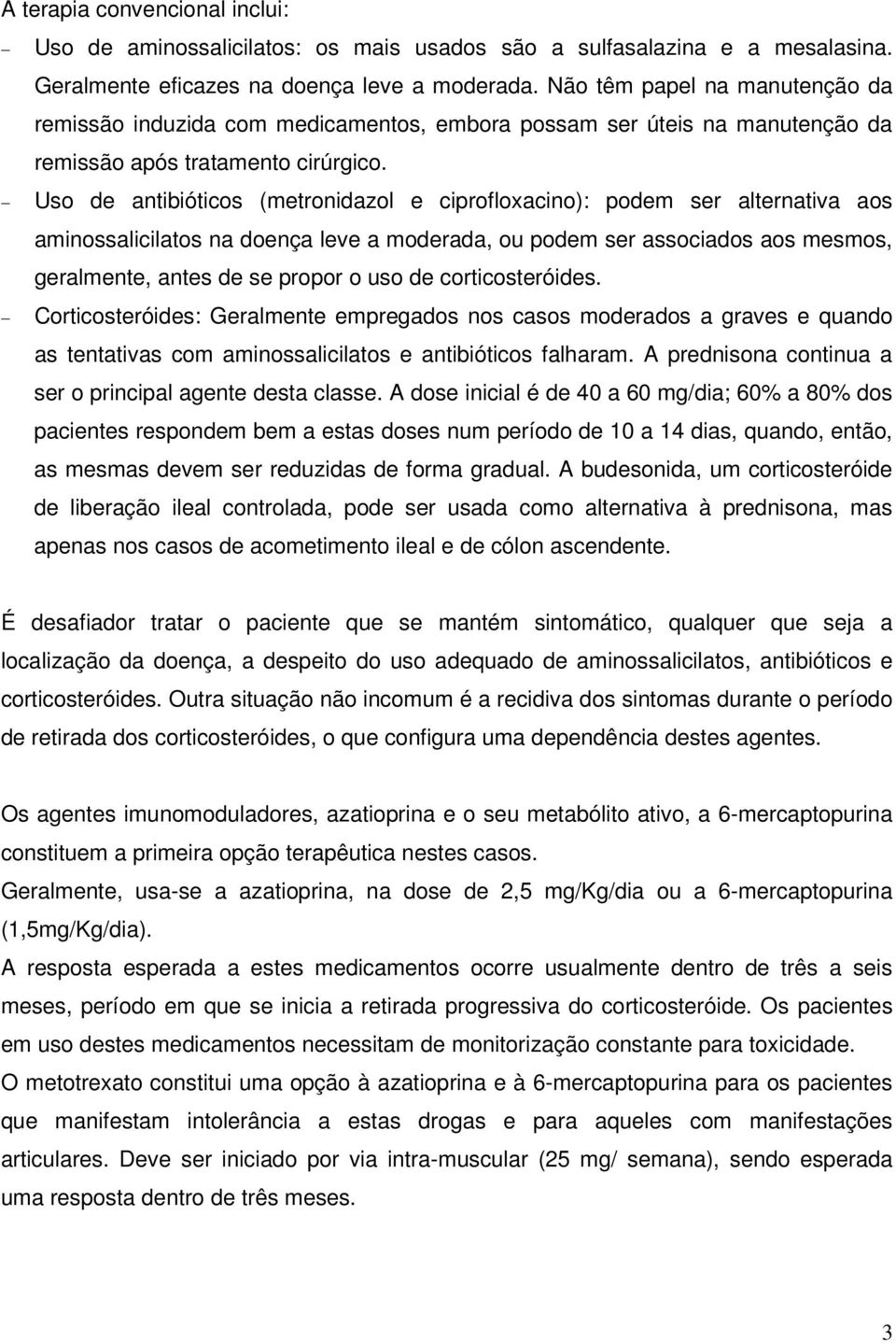 Uso de antibióticos (metronidazol e ciprofloxacino): podem ser alternativa aos aminossalicilatos na doença leve a moderada, ou podem ser associados aos mesmos, geralmente, antes de se propor o uso de