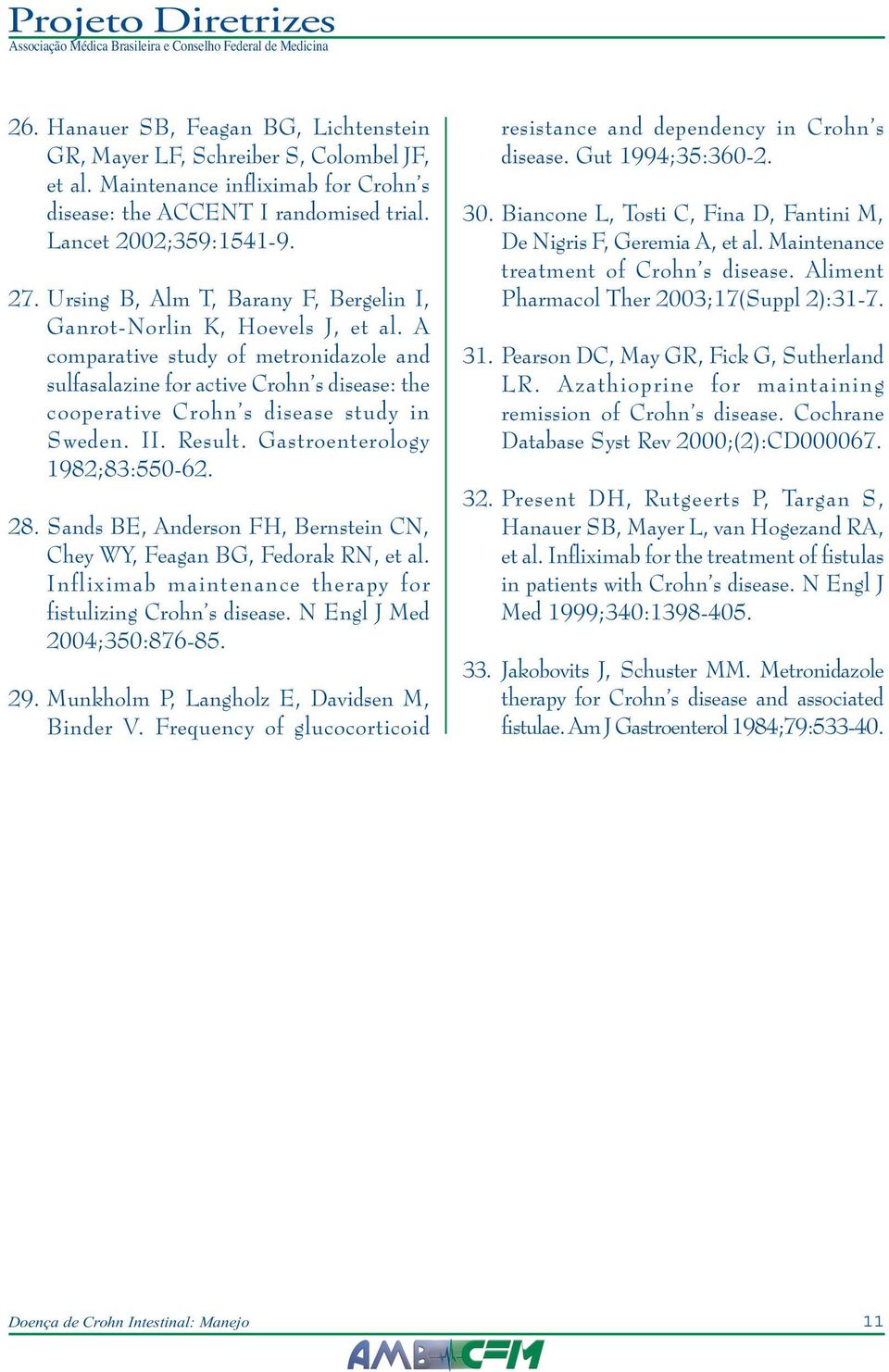 A comparative study of metronidazole and sulfasalazine for active Crohn s disease: the cooperative Crohn s disease study in Sweden. II. Result. Gastroenterology 1982;83:550-62. 28.