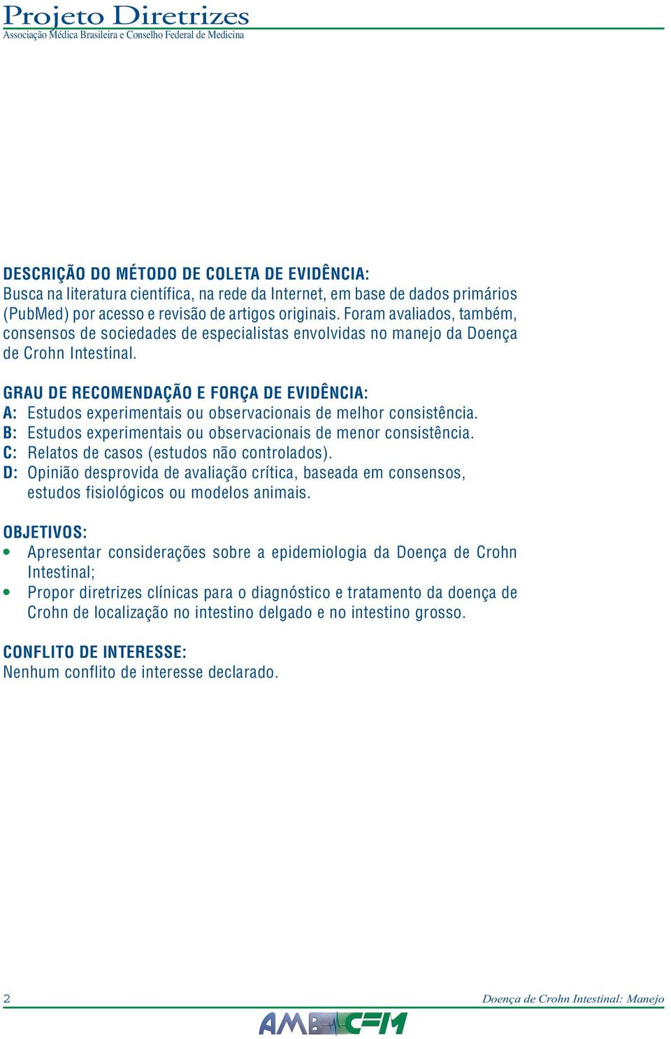 GRAU DE RECOMENDAÇÃO E FORÇA DE EVIDÊNCIA: A: Estudos experimentais ou observacionais de melhor consistência. B: Estudos experimentais ou observacionais de menor consistência.