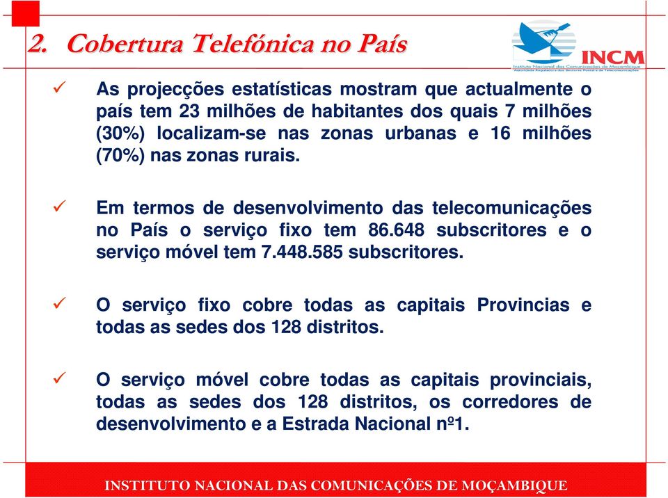 Em termos de desenvolvimento das telecomunicações no País o serviço fixo tem 86.648 subscritores e o serviço móvel tem 7.448.585 subscritores.