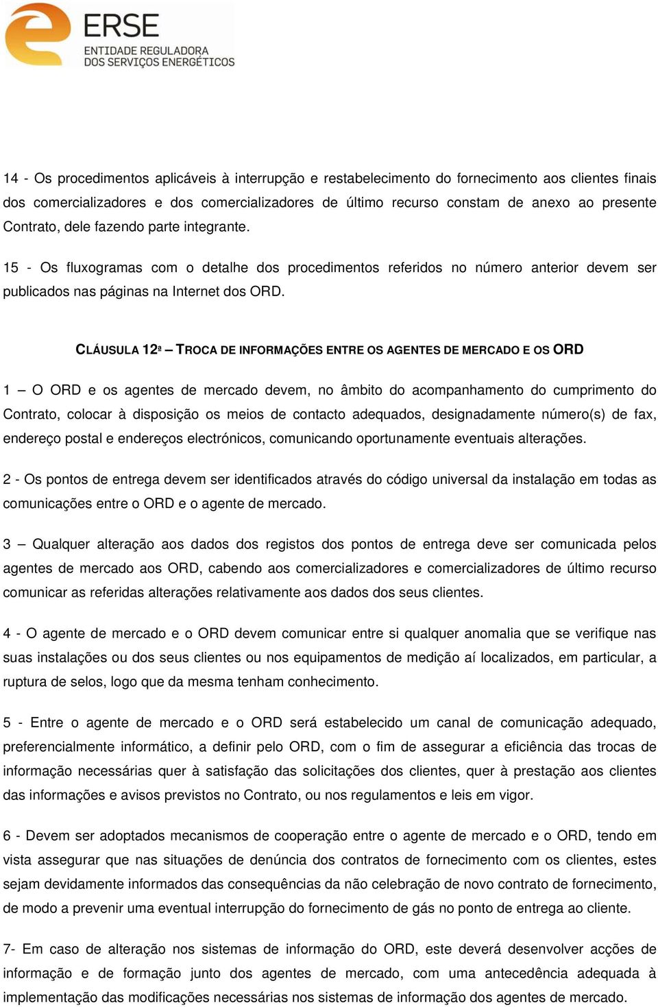 CLÁUSULA 12ª TROCA DE INFORMAÇÕES ENTRE OS AGENTES DE MERCADO E OS ORD 1 O ORD e os agentes de mercado devem, no âmbito do acompanhamento do cumprimento do Contrato, colocar à disposição os meios de