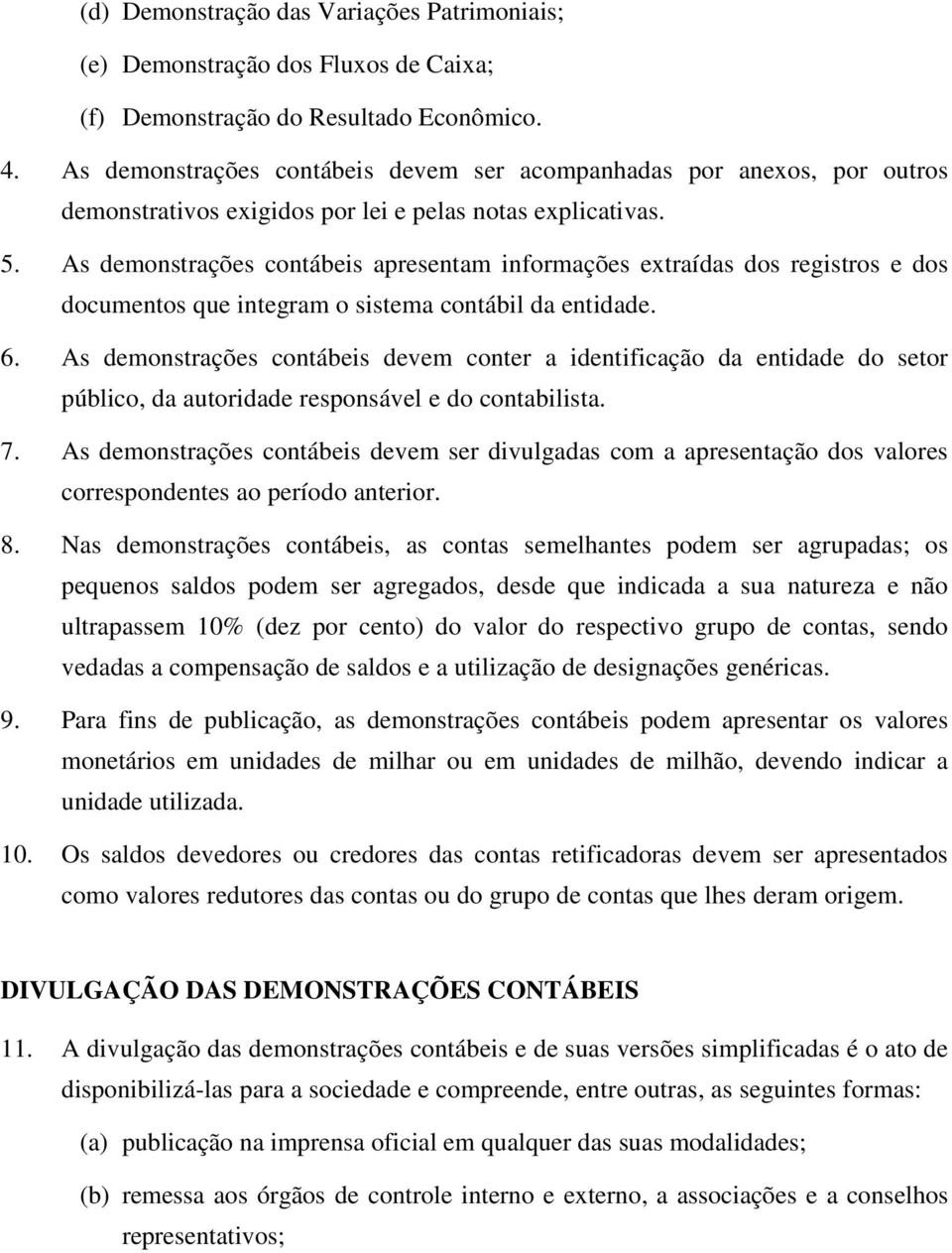 As demonstrações contábeis apresentam informações extraídas dos registros e dos documentos que integram o sistema contábil da entidade. 6.