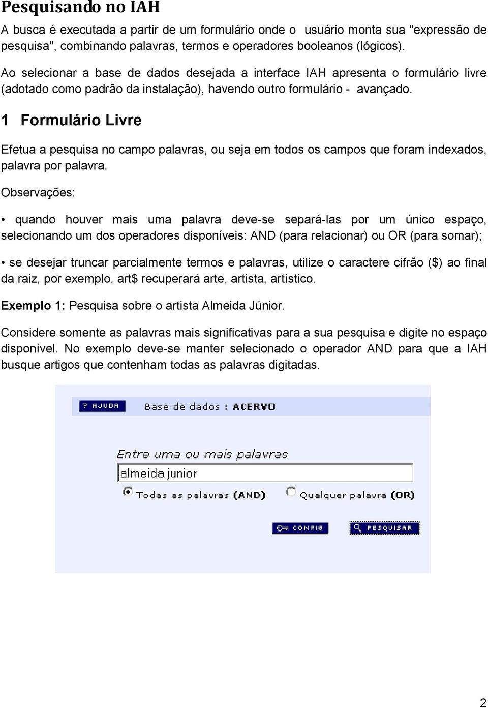 1 Formulário Livre Efetua a pesquisa no campo palavras, ou seja em todos os campos que foram indexados, palavra por palavra.