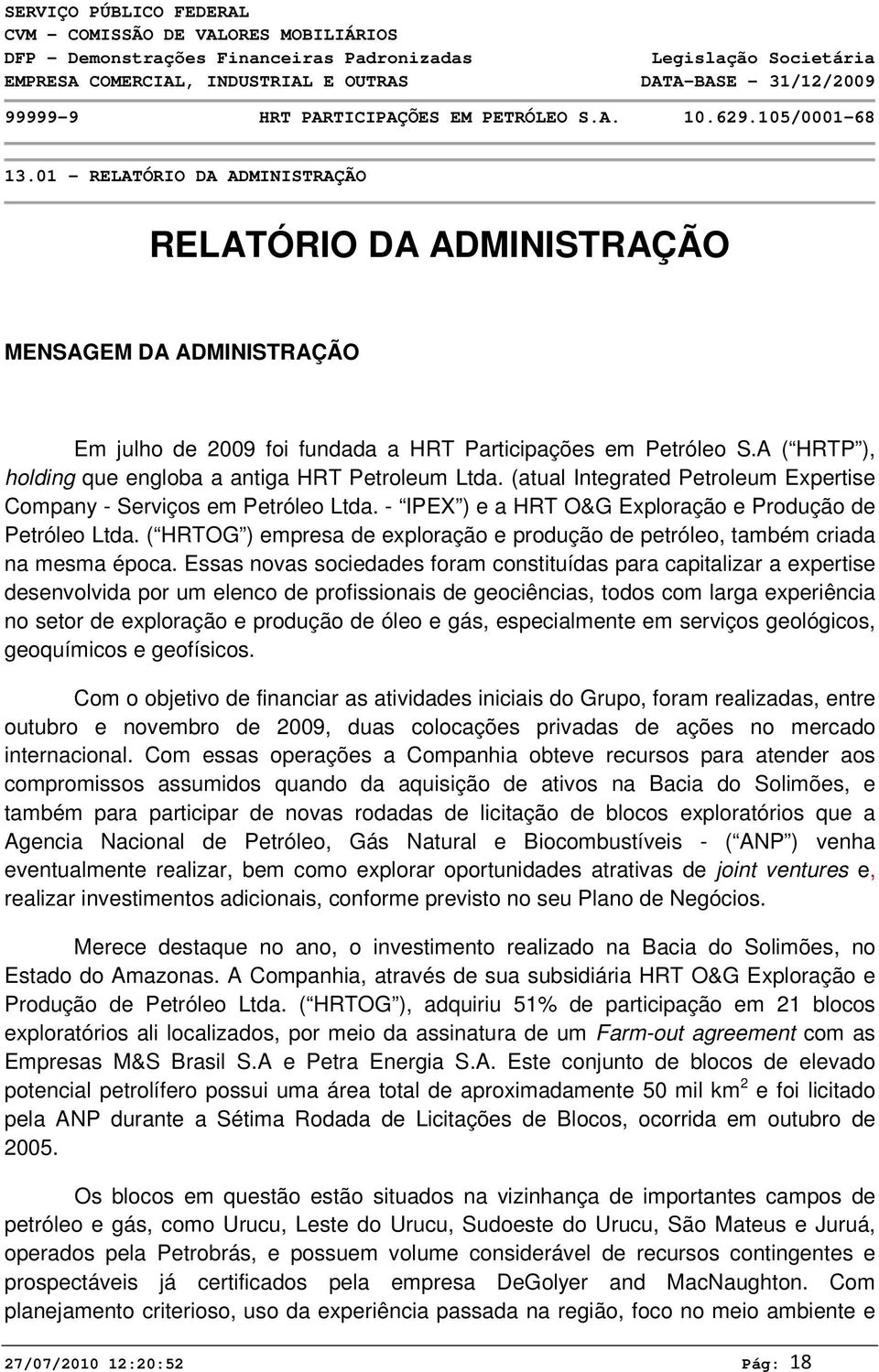 A ( HRTP ), holding que engloba a antiga HRT Petroleum Ltda. (atual Integrated Petroleum Expertise Company - Serviços em Petróleo Ltda. - IPEX ) e a HRT O&G Exploração e Produção de Petróleo Ltda.