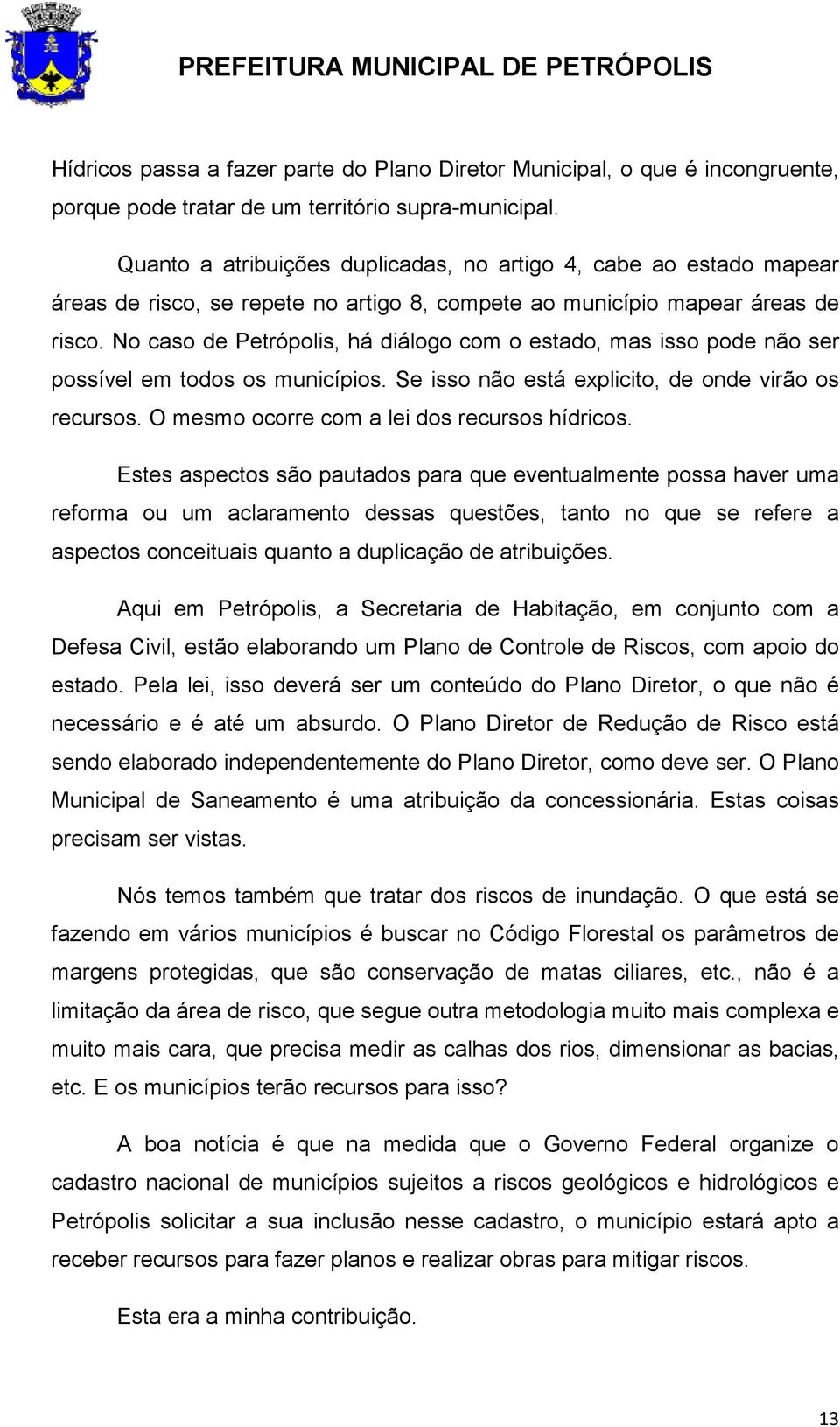No caso de Petrópolis, há diálogo com o estado, mas isso pode não ser possível em todos os municípios. Se isso não está explicito, de onde virão os recursos.