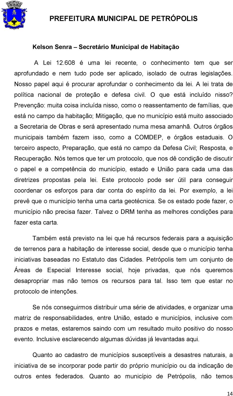 Prevenção: muita coisa incluída nisso, como o reassentamento de famílias, que está no campo da habitação; Mitigação, que no município está muito associado a Secretaria de Obras e será apresentado