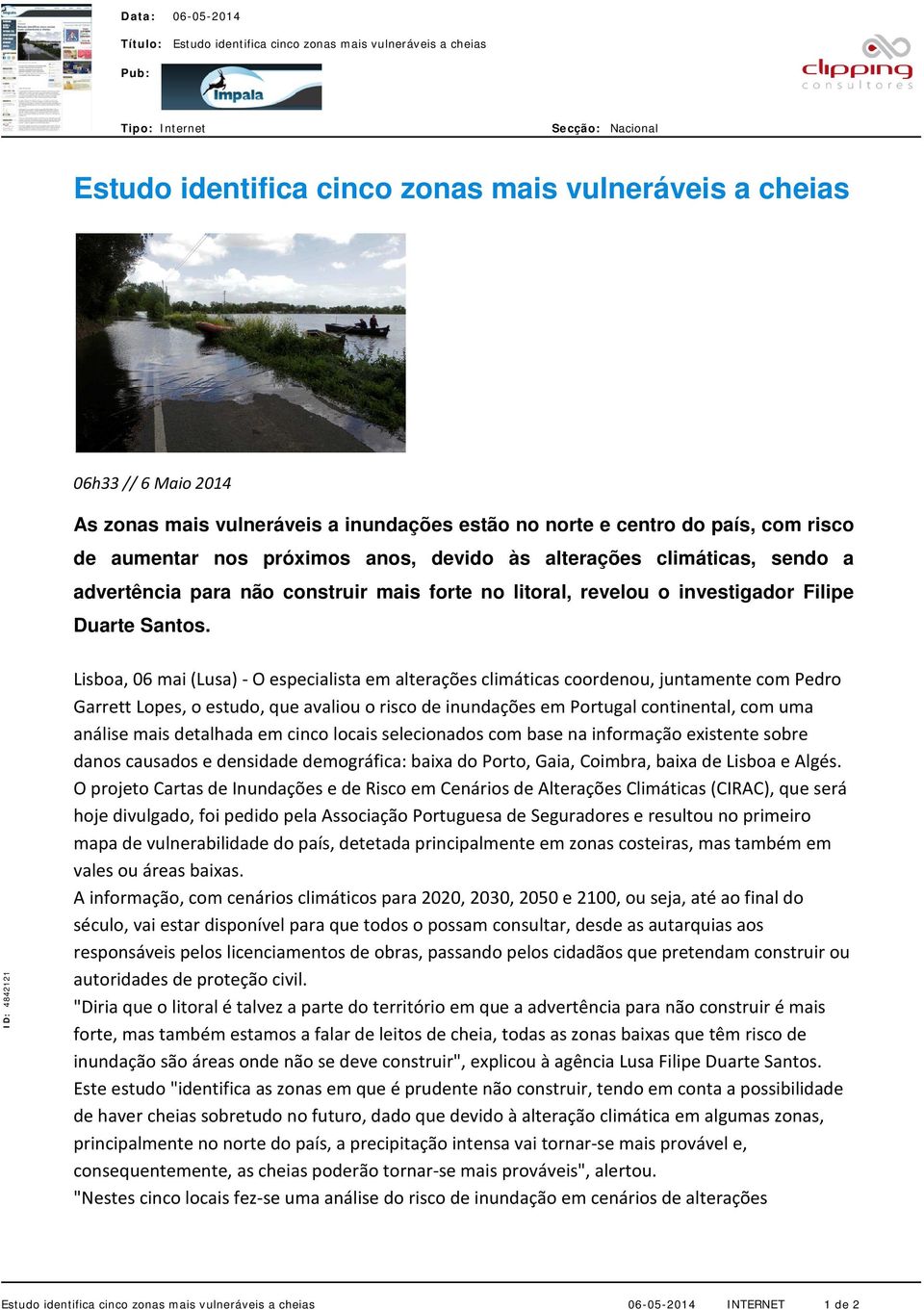 ID: 4842121 Lisboa, 06 mai (Lusa) - O especialista em alterações climáticas coordenou, juntamente com Pedro Garrett Lopes, o estudo, que avaliou o risco de inundações em Portugal continental, com uma