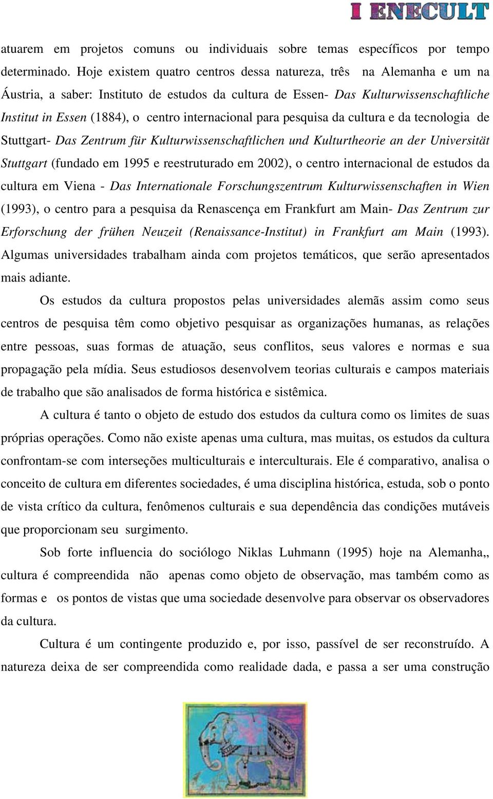 internacional para pesquisa da cultura e da tecnologia de Stuttgart- Das Zentrum für Kulturwissenschaftlichen und Kulturtheorie an der Universität Stuttgart (fundado em 1995 e reestruturado em 2002),