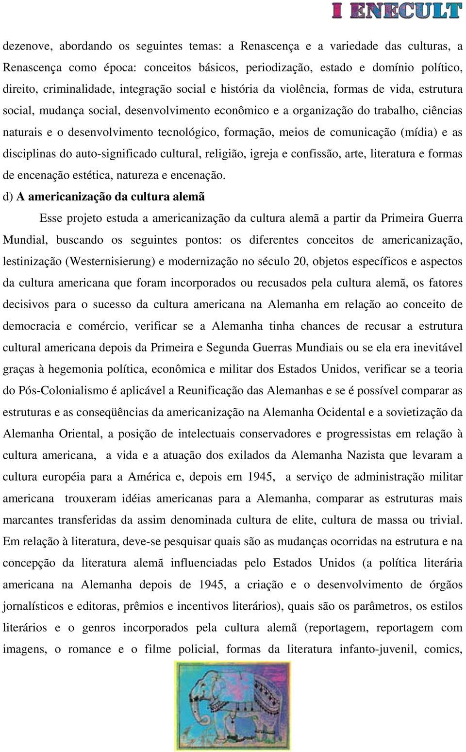 formação, meios de comunicação (mídia) e as disciplinas do auto-significado cultural, religião, igreja e confissão, arte, literatura e formas de encenação estética, natureza e encenação.