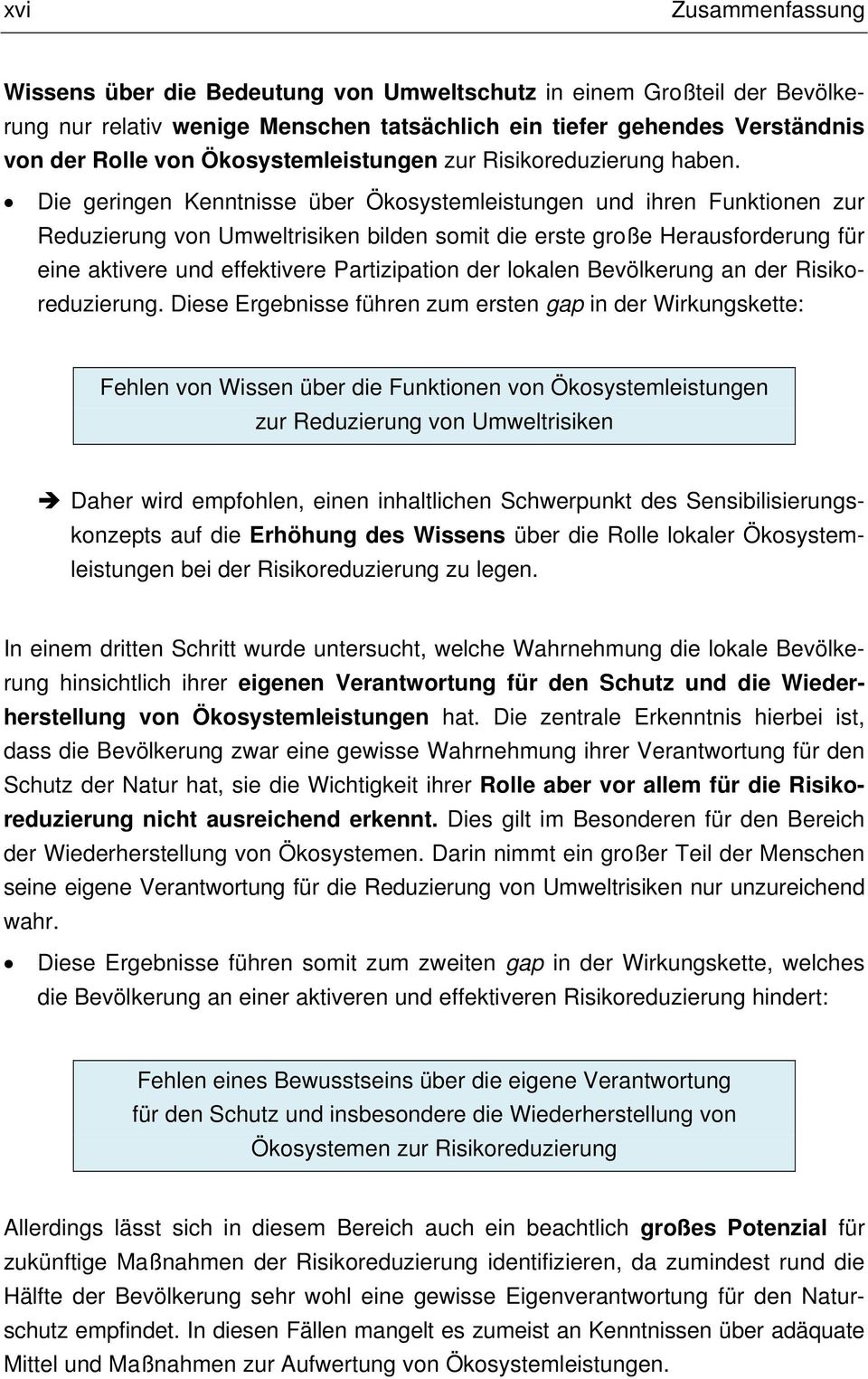 Die geringen Kenntnisse über Ökosystemleistungen und ihren Funktionen zur Reduzierung von Umweltrisiken bilden somit die erste große Herausforderung für eine aktivere und effektivere Partizipation