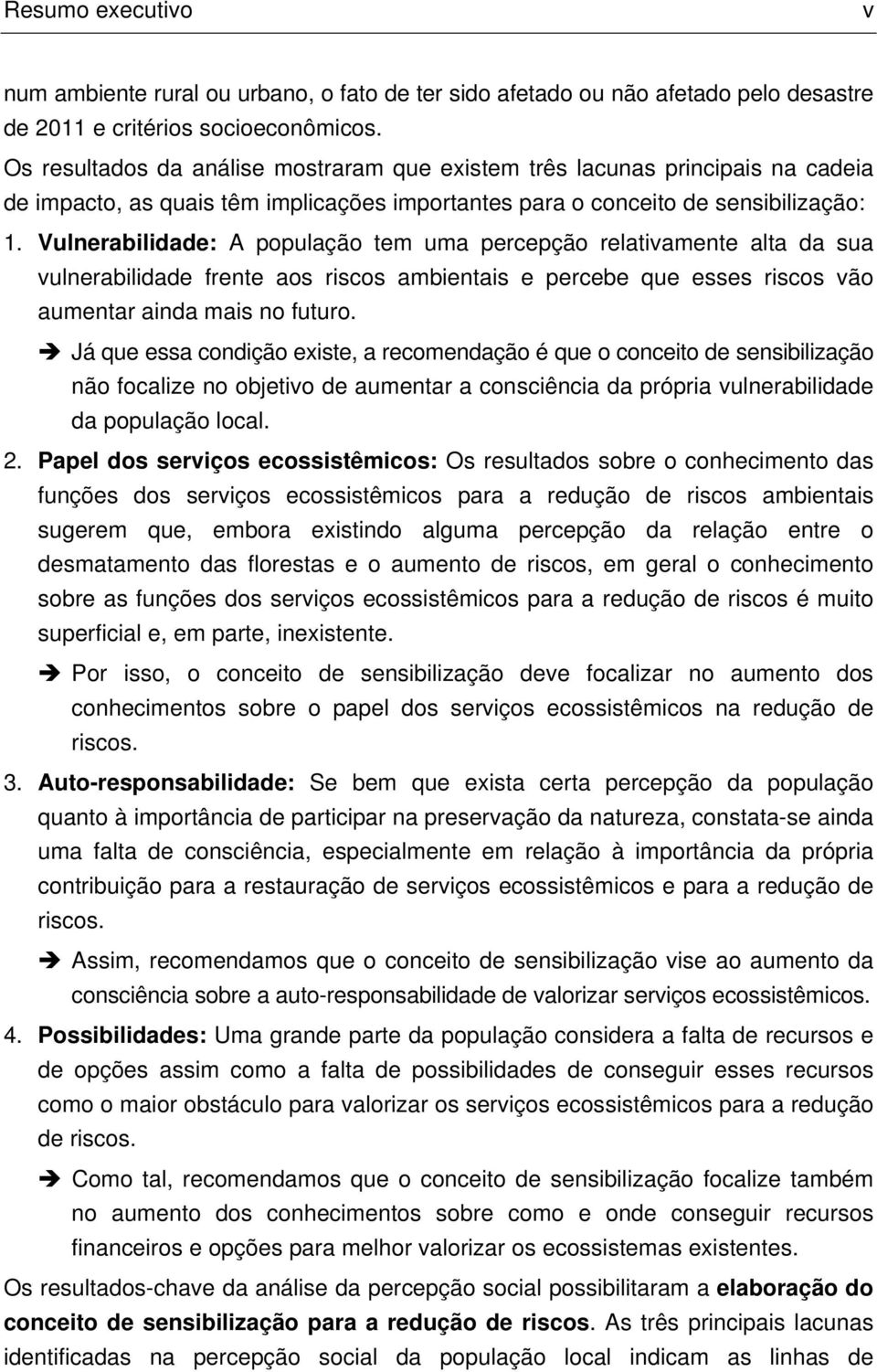 Vulnerabilidade: A população tem uma percepção relativamente alta da sua vulnerabilidade frente aos riscos ambientais e percebe que esses riscos vão aumentar ainda mais no futuro.