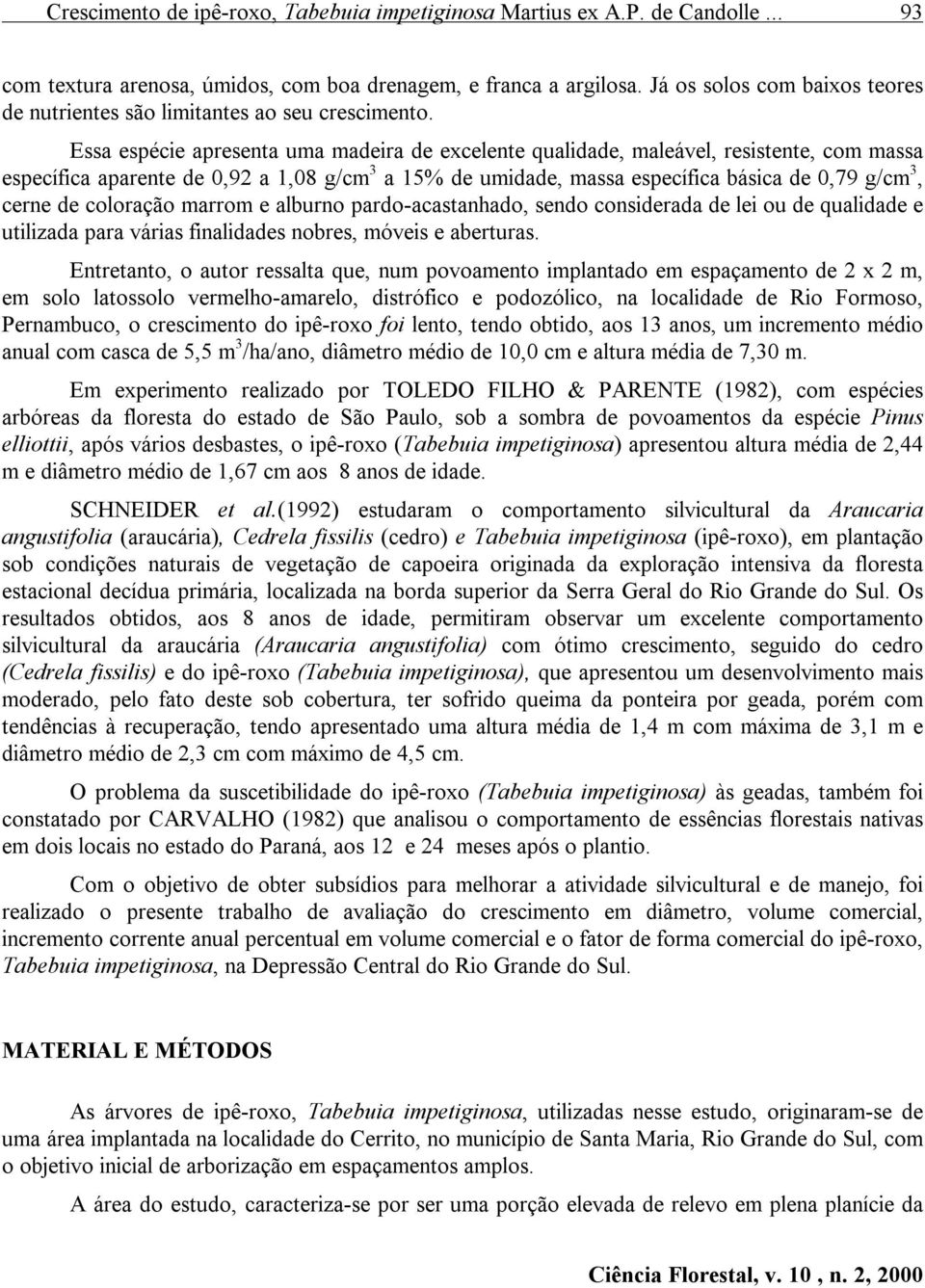 Essa espécie apresenta uma madeira de excelente qualidade, maleável, resistente, com massa específica aparente de 0,92 a 1,08 g/cm 3 a 15% de umidade, massa específica básica de 0,79 g/cm 3, cerne de