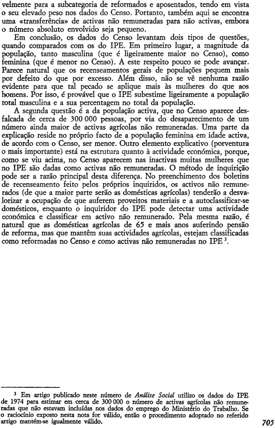 Em conclusão, os dados do levantam dois tipos de questões, quando comparados com os do.