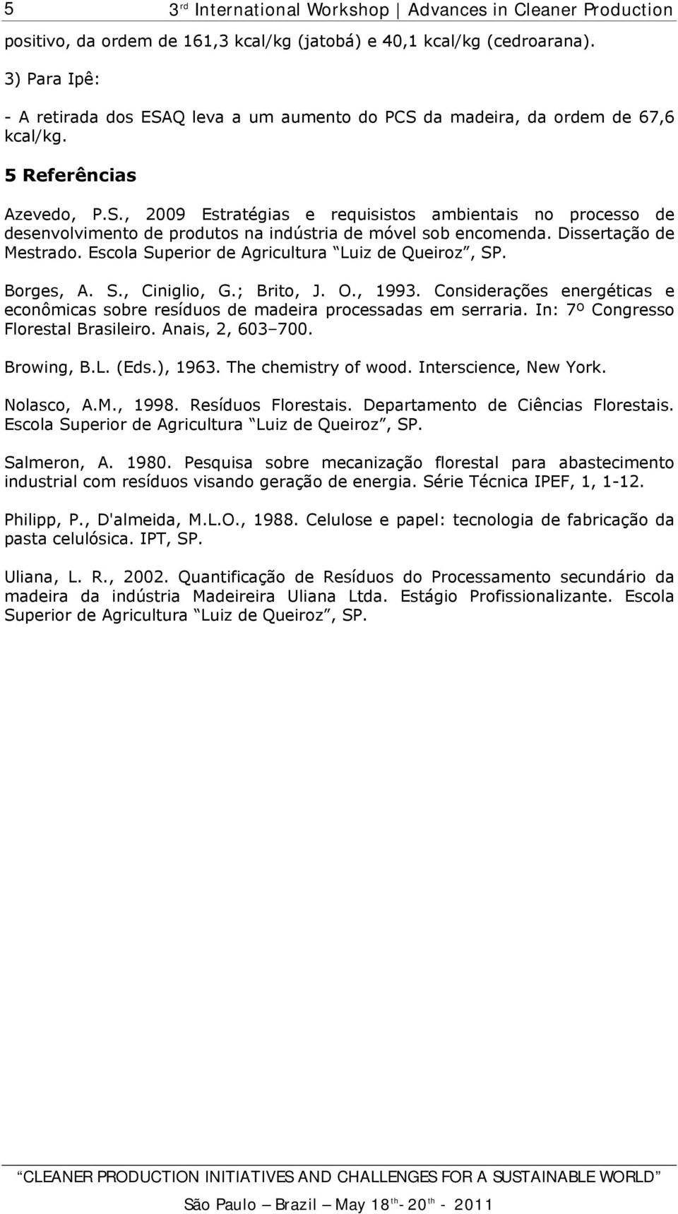 Dissertção de Mestrdo. Escol Superior de Agricultur Luiz de Queiroz, SP. Borges, A. S., Ciniglio, G.; Brito, J. O., 1993.