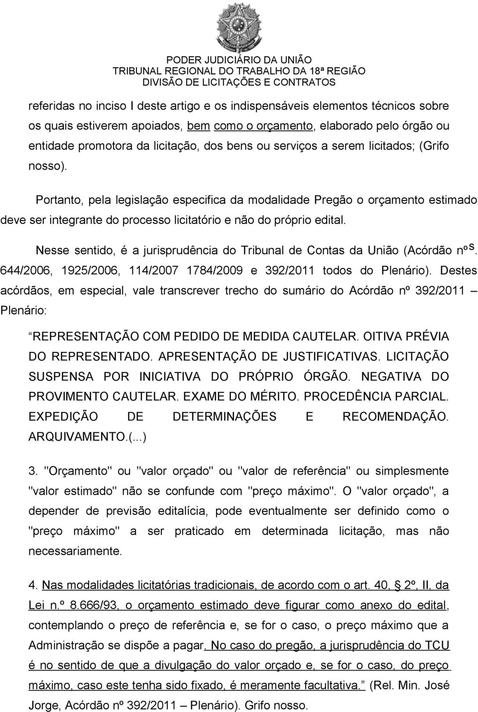 Nesse sentido, é a jurisprudência do Tribunal de Contas da União (Acórdão nº s. 644/2006, 1925/2006, 114/2007 1784/2009 e 392/2011 todos do Plenário).