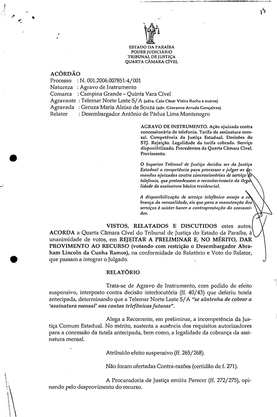 Caio César Vieira Rocha e outros) Agravada : Geruza Maria Aleixo de Souza (adv. Giovanne Arruda Gonçalves) Relator : Desembargador Antônio de Pádua Lima Montenegro AGRAVO DE INSTRUMENTO.