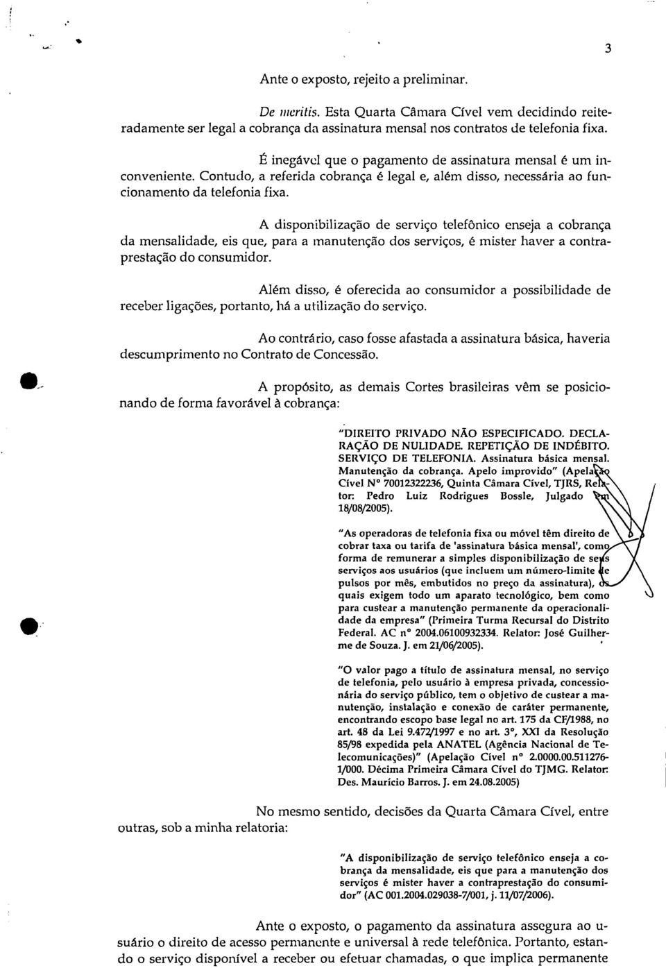 A disponibilização de serviço telefônico enseja a cobrança da mensalidade, eis que, para a manutenção dos serviços, é mister haver a contraprestação do consumidor.