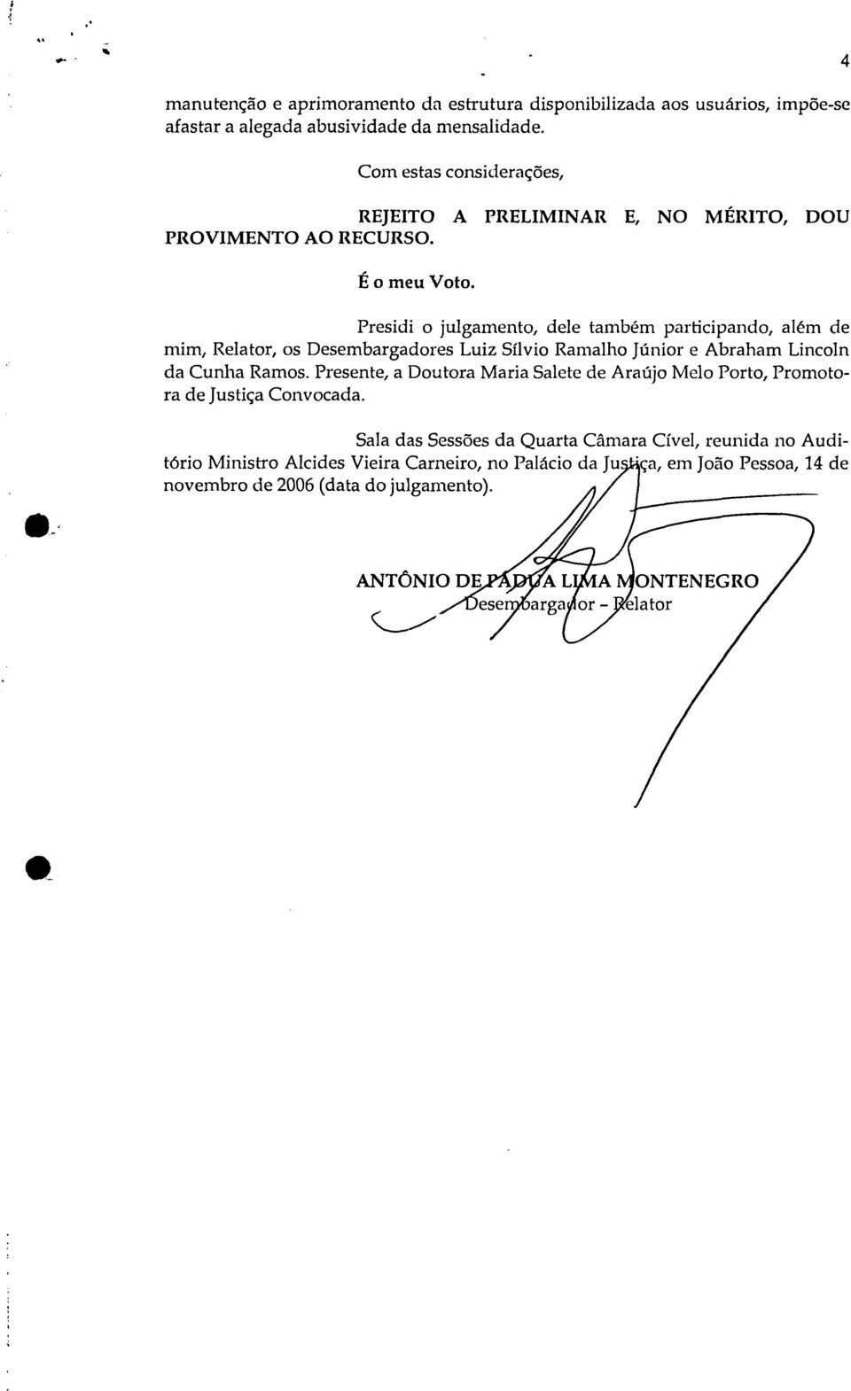 Presidi o julgamento, dele também participando, além de mim, Relator, os Desembargadores Luiz Sílvio Ramalho Júnior e Abraham Lincoln da Cunha Ramos.