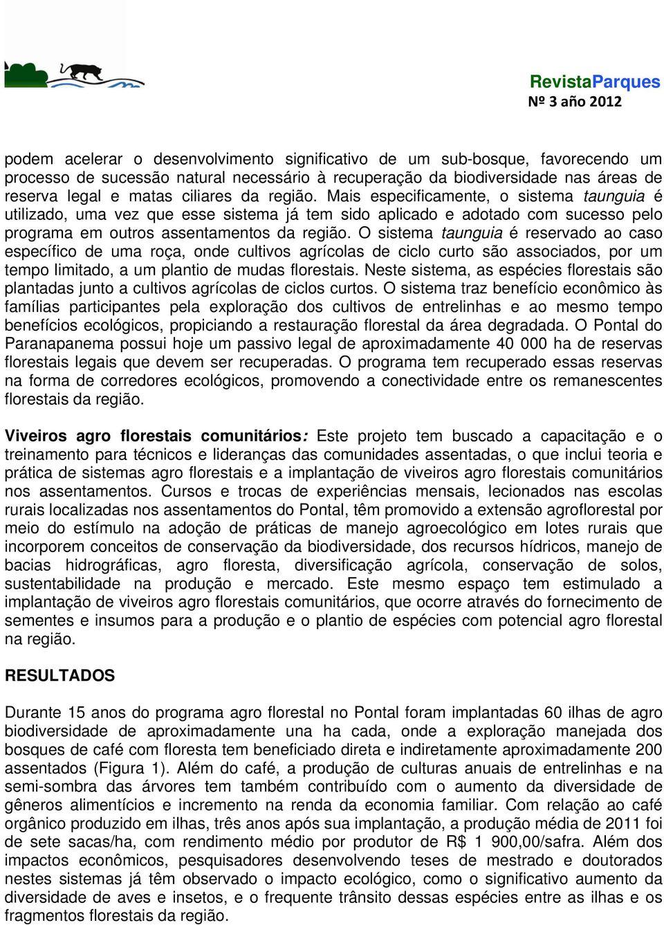 O sistema taunguia é reservado ao caso específico de uma roça, onde cultivos agrícolas de ciclo curto são associados, por um tempo limitado, a um plantio de mudas florestais.