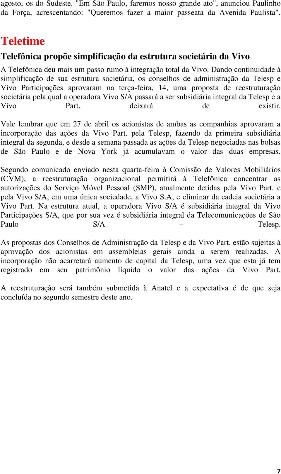 Dando continuidade à simplificação de sua estrutura societária, os conselhos de administração da Telesp e Vivo Participações aprovaram na terça-feira, 14, uma proposta de reestruturação societária