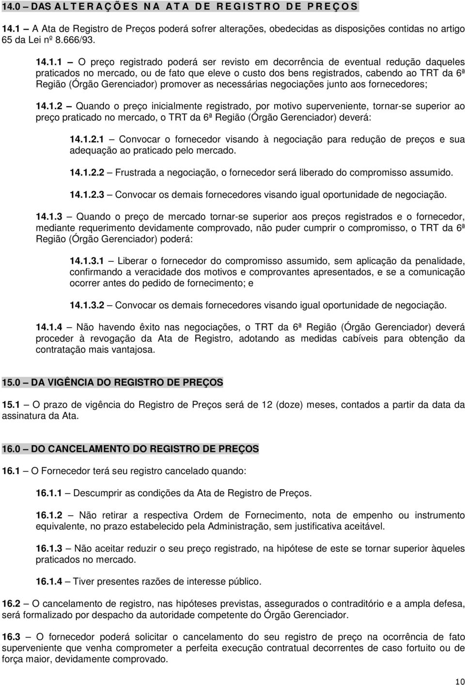 .1.1 O preço registrado poderá ser revisto em decorrência de eventual redução daqueles praticados no mercado, ou de fato que eleve o custo dos bens registrados, cabendo ao TRT da 6ª Região (Órgão